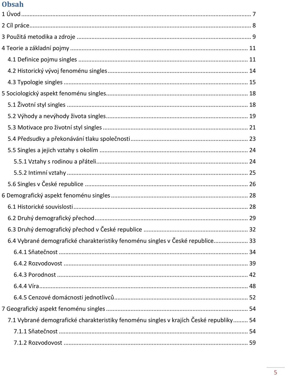4 Předsudky a překonávání tlaku společnosti... 23 5.5 Singles a jejich vztahy s okolím... 24 5.5.1 Vztahy s rodinou a přáteli... 24 5.5.2 Intimní vztahy... 25 5.6 Singles v České republice.