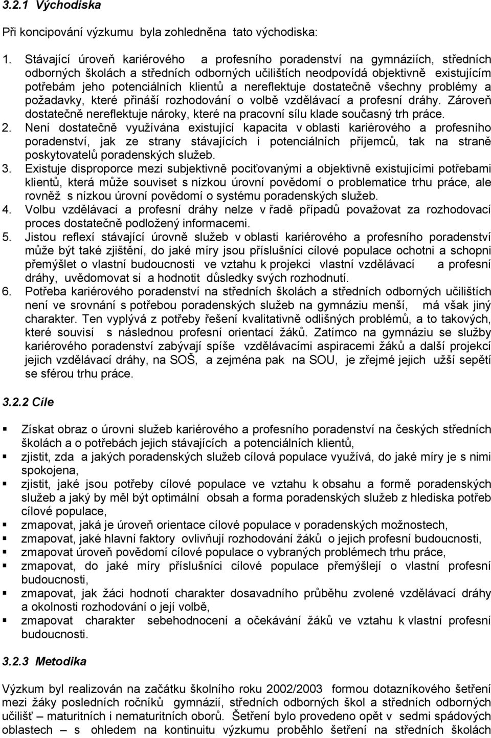 a nereflektuje dostatečně všechny problémy a požadavky, které přináší rozhodování o volbě vzdělávací a profesní dráhy.