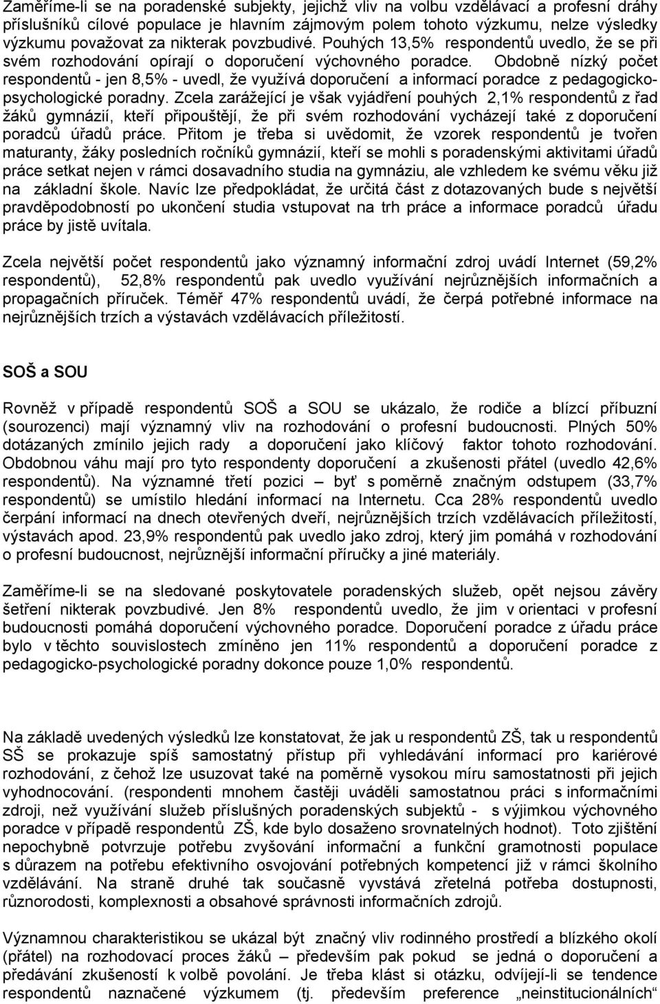 Obdobně nízký počet respondentů - jen 8,5% - uvedl, že využívá doporučení a informací poradce z pedagogickopsychologické poradny.