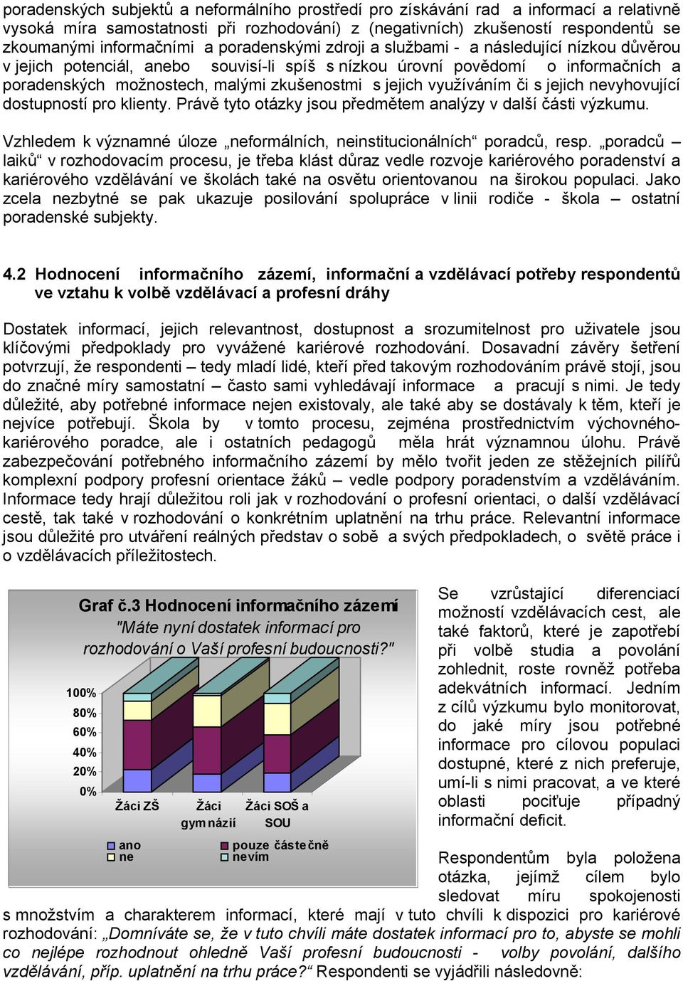 využíváním či s jejich nevyhovující dostupností pro klienty. Právě tyto otázky jsou předmětem analýzy v další části výzkumu. Vzhledem k významné úloze neformálních, neinstitucionálních poradců, resp.