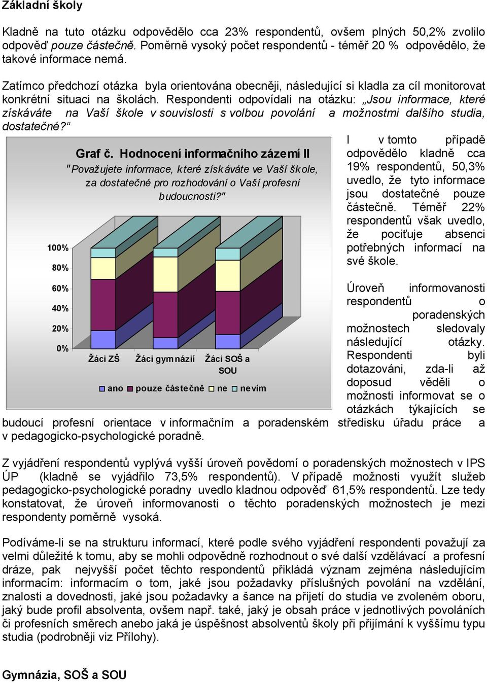 Zatímco předchozí otázka byla orientována obecněji, následující si kladla za cíl monitorovat konkrétní situaci na školách.