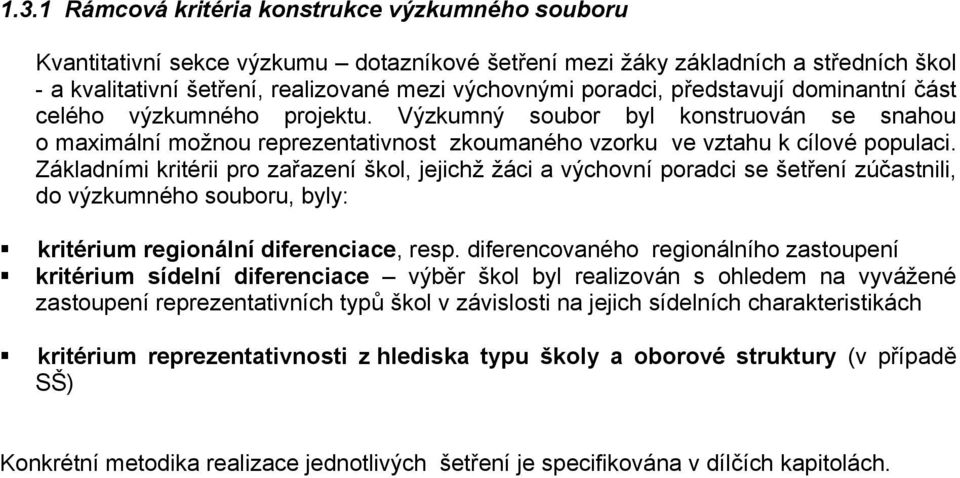 Základními kritérii pro zařazení škol, jejichž žáci a výchovní poradci se šetření zúčastnili, do výzkumného souboru, byly: kritérium regionální diferenciace, resp.