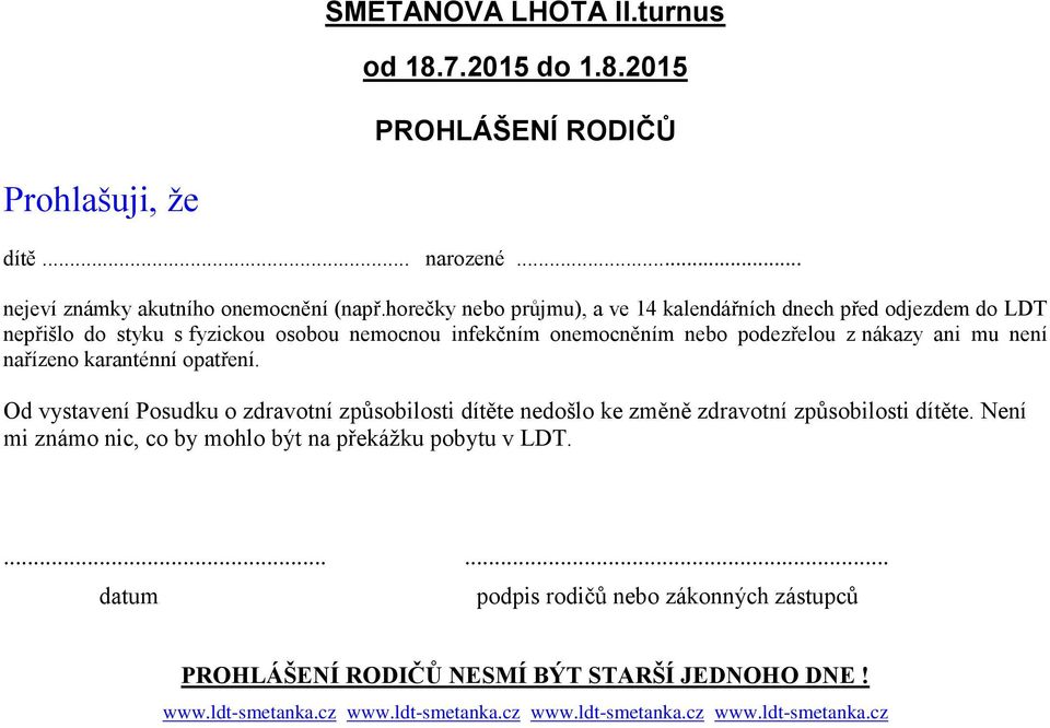 není nařízeno karanténní opatření. Od vystavení Posudku o zdravotní způsobilosti dítěte nedošlo ke změně zdravotní způsobilosti dítěte.