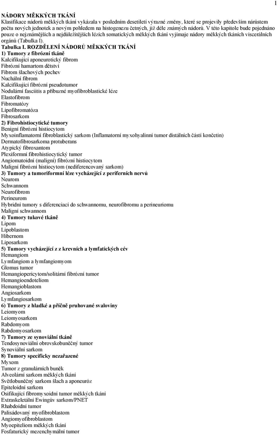 V této kapitole bude pojednáno pouze o nejznámějších a nejdůležitějších lézích somatických měkkých tkání vyjímaje nádory měkkých tkáních viscerálních orgánů (Tabulka I). Tabulka I.