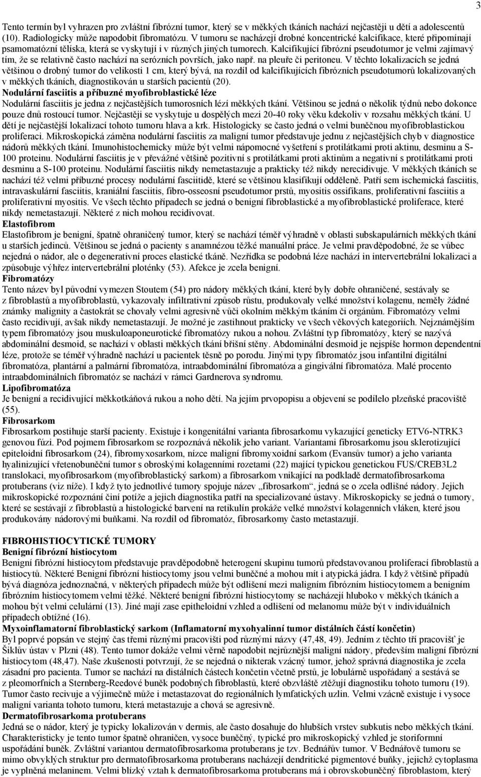 Kalcifikující fibrózní pseudotumor je velmi zajímavý tím, že se relativně často nachází na serózních površích, jako např. na pleuře či peritoneu.