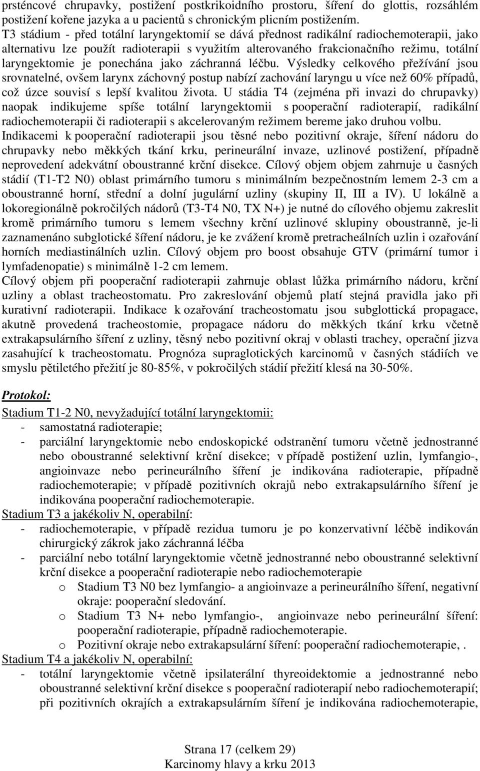 ponechána jako záchranná léčbu. Výsledky celkového přežívání jsou srovnatelné, ovšem larynx záchovný postup nabízí zachování laryngu u více než 60% případů, což úzce souvisí s lepší kvalitou života.