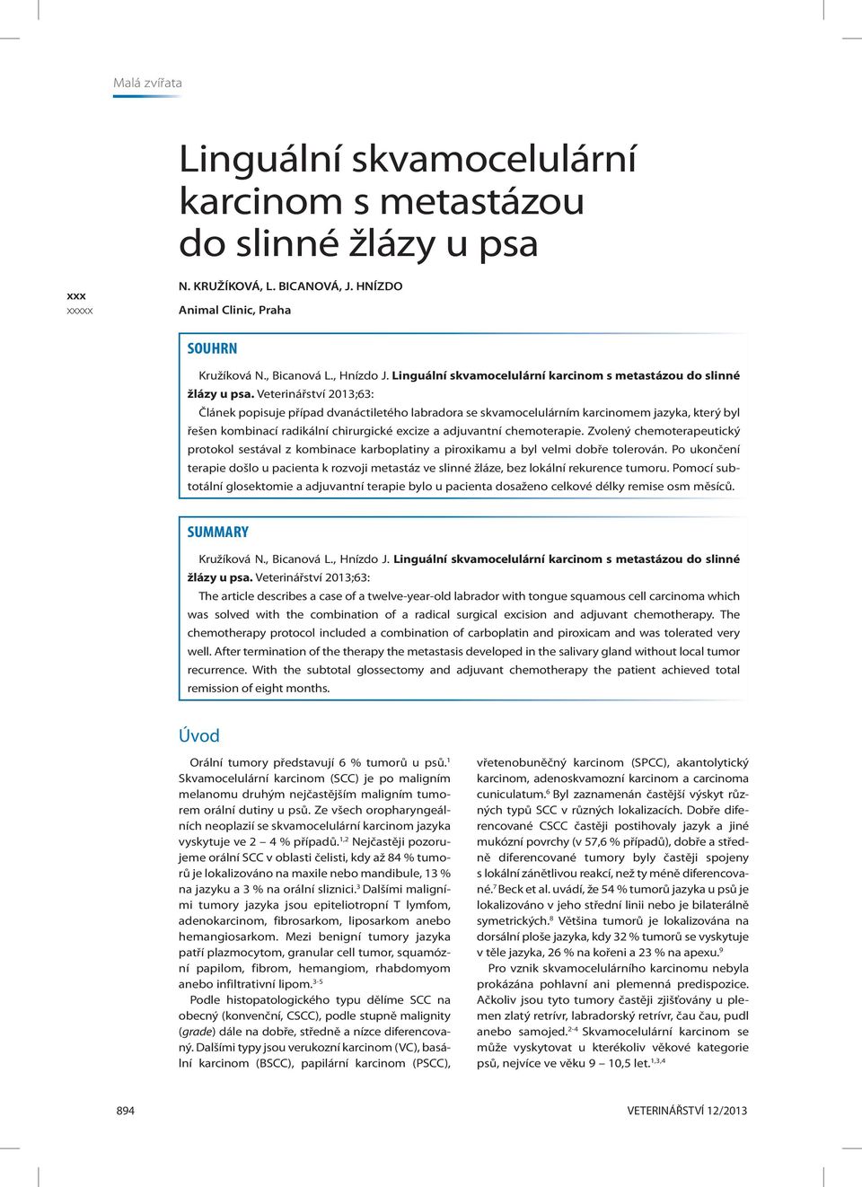 Veterinářství 2013;63: Článek popisuje případ dvanáctiletého labradora se skvamocelulárním karcinomem jazyka, který byl řešen kombinací radikální chirurgické excize a adjuvantní chemoterapie.