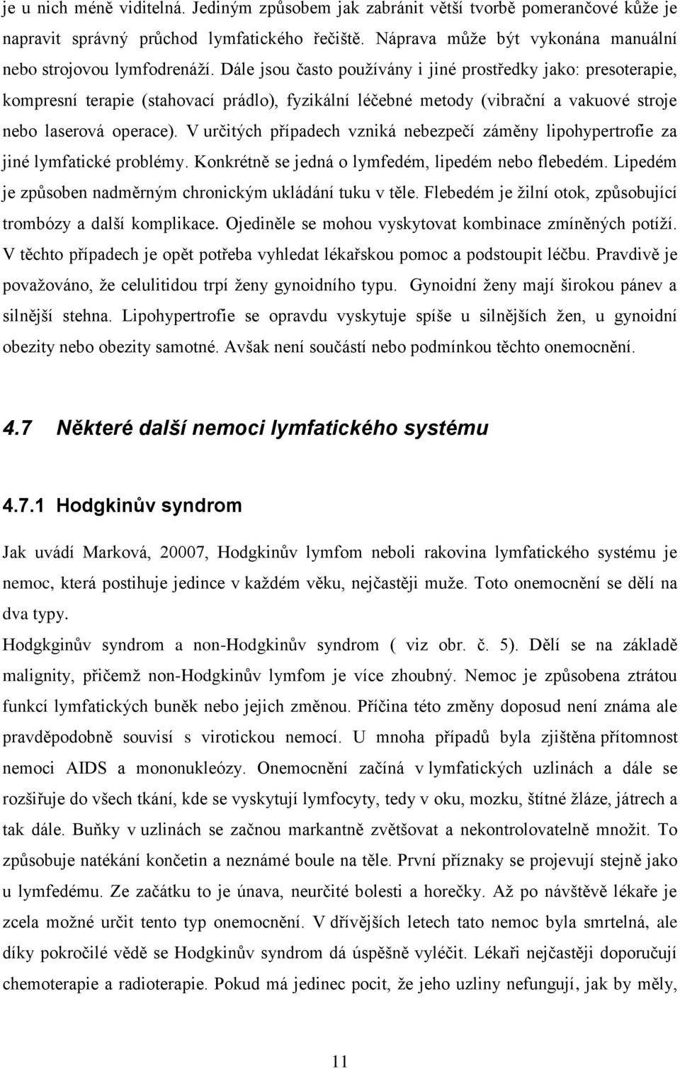 V určitých případech vzniká nebezpečí záměny lipohypertrofie za jiné lymfatické problémy. Konkrétně se jedná o lymfedém, lipedém nebo flebedém.