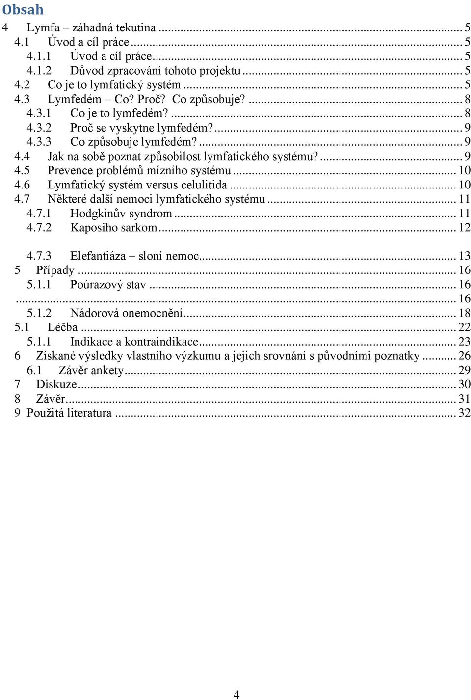 .. 10 4.6 Lymfatický systém versus celulitida... 10 4.7 Některé další nemoci lymfatického systému... 11 4.7.1 Hodgkinův syndrom... 11 4.7.2 Kaposiho sarkom... 12 4.7.3 Elefantiáza sloní nemoc.