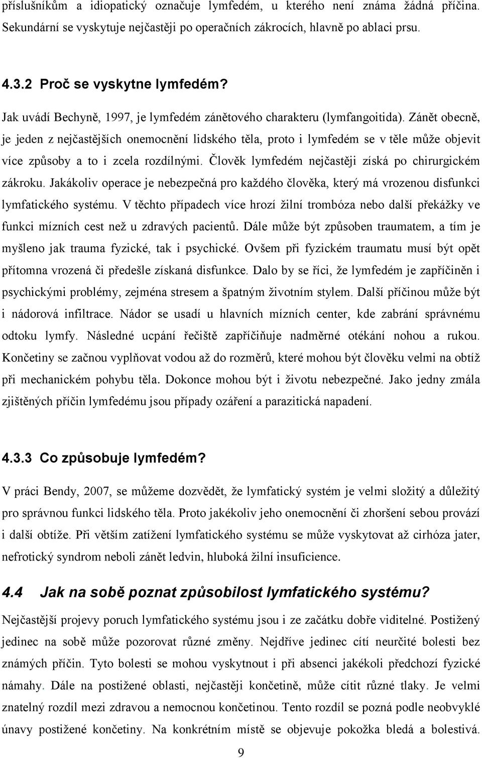 Zánět obecně, je jeden z nejčastějších onemocnění lidského těla, proto i lymfedém se v těle může objevit více způsoby a to i zcela rozdílnými. Člověk lymfedém nejčastěji získá po chirurgickém zákroku.