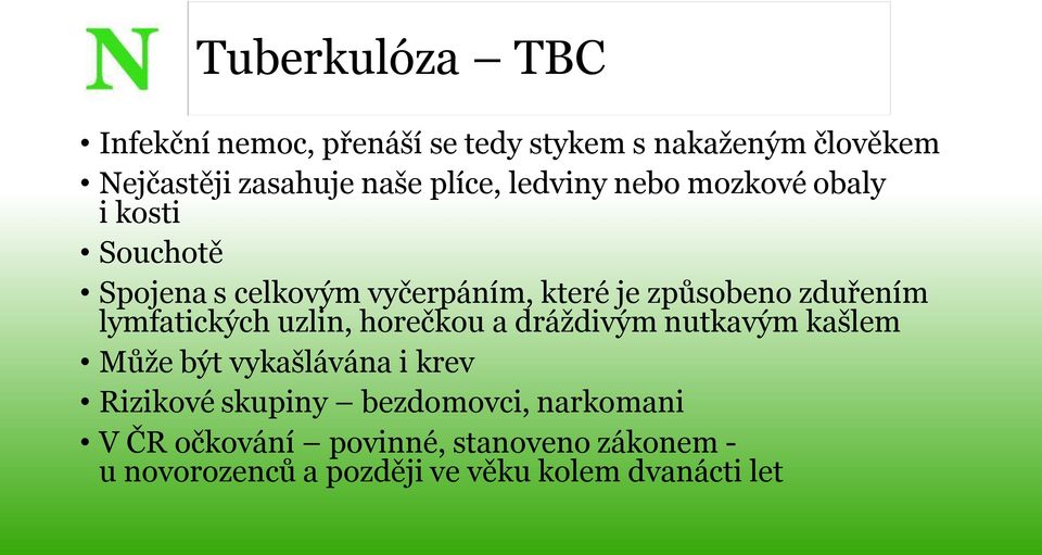 zduřením lymfatických uzlin, horečkou a dráždivým nutkavým kašlem Může být vykašlávána i krev Rizikové