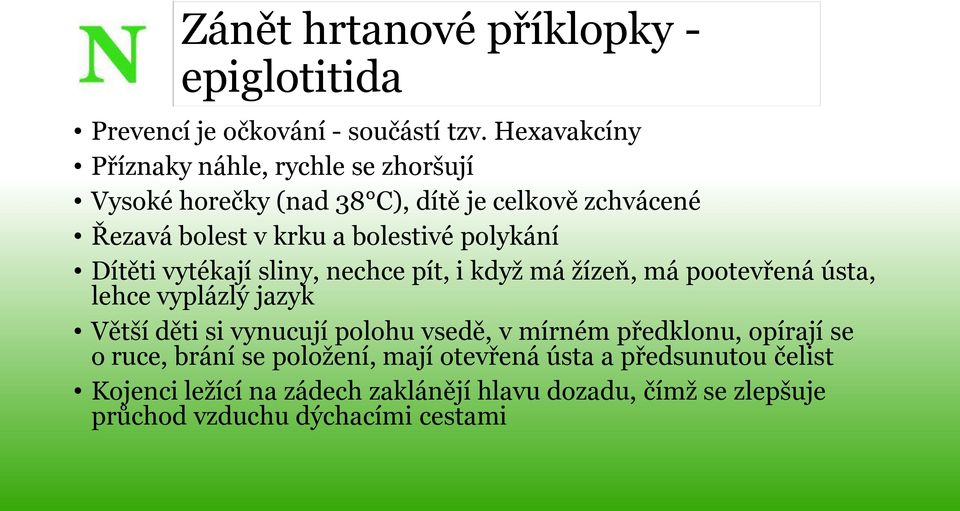 polykání Dítěti vytékají sliny, nechce pít, i když má žízeň, má pootevřená ústa, lehce vyplázlý jazyk Větší děti si vynucují polohu