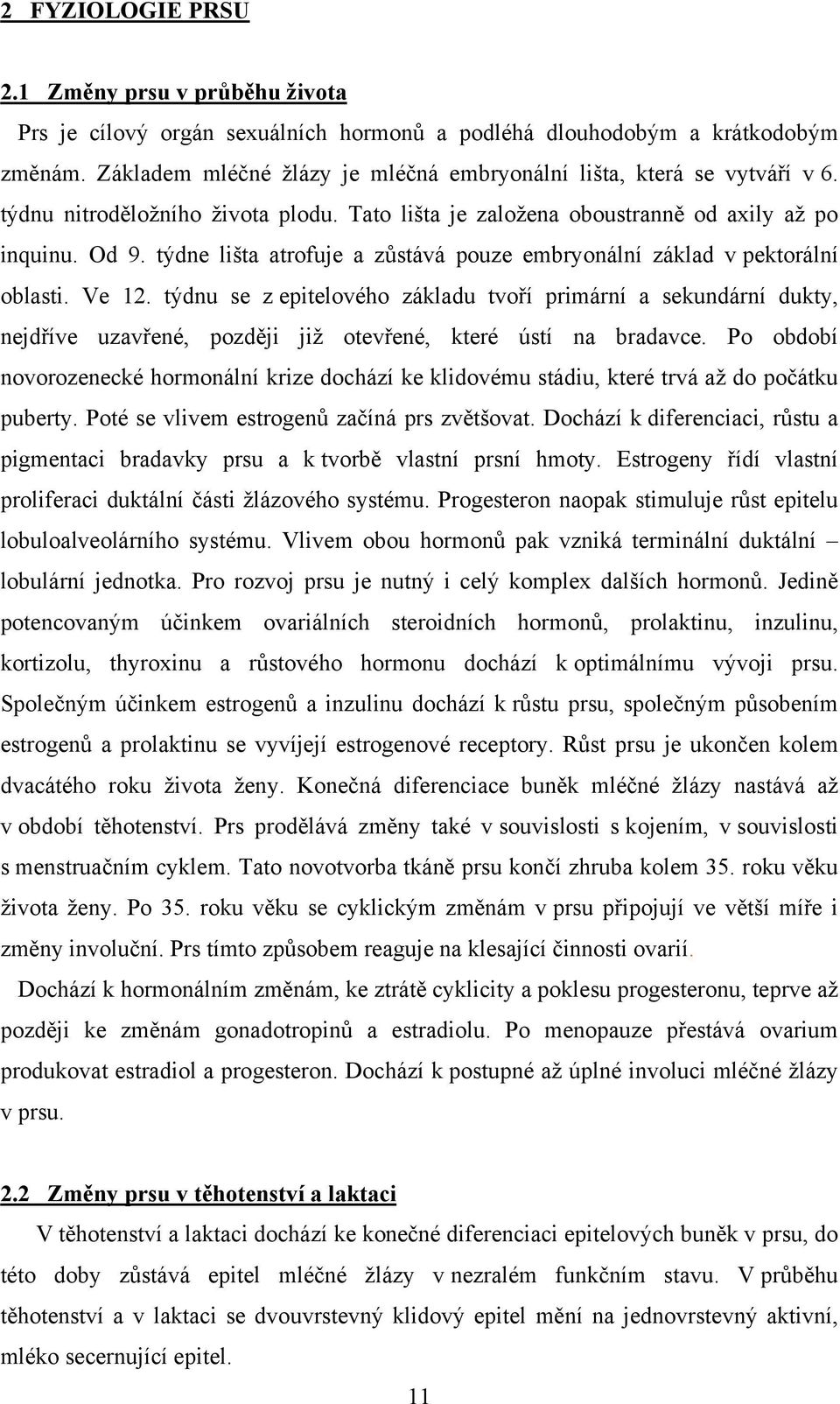 týdne lišta atrofuje a zůstává pouze embryonální základ v pektorální oblasti. Ve 12.