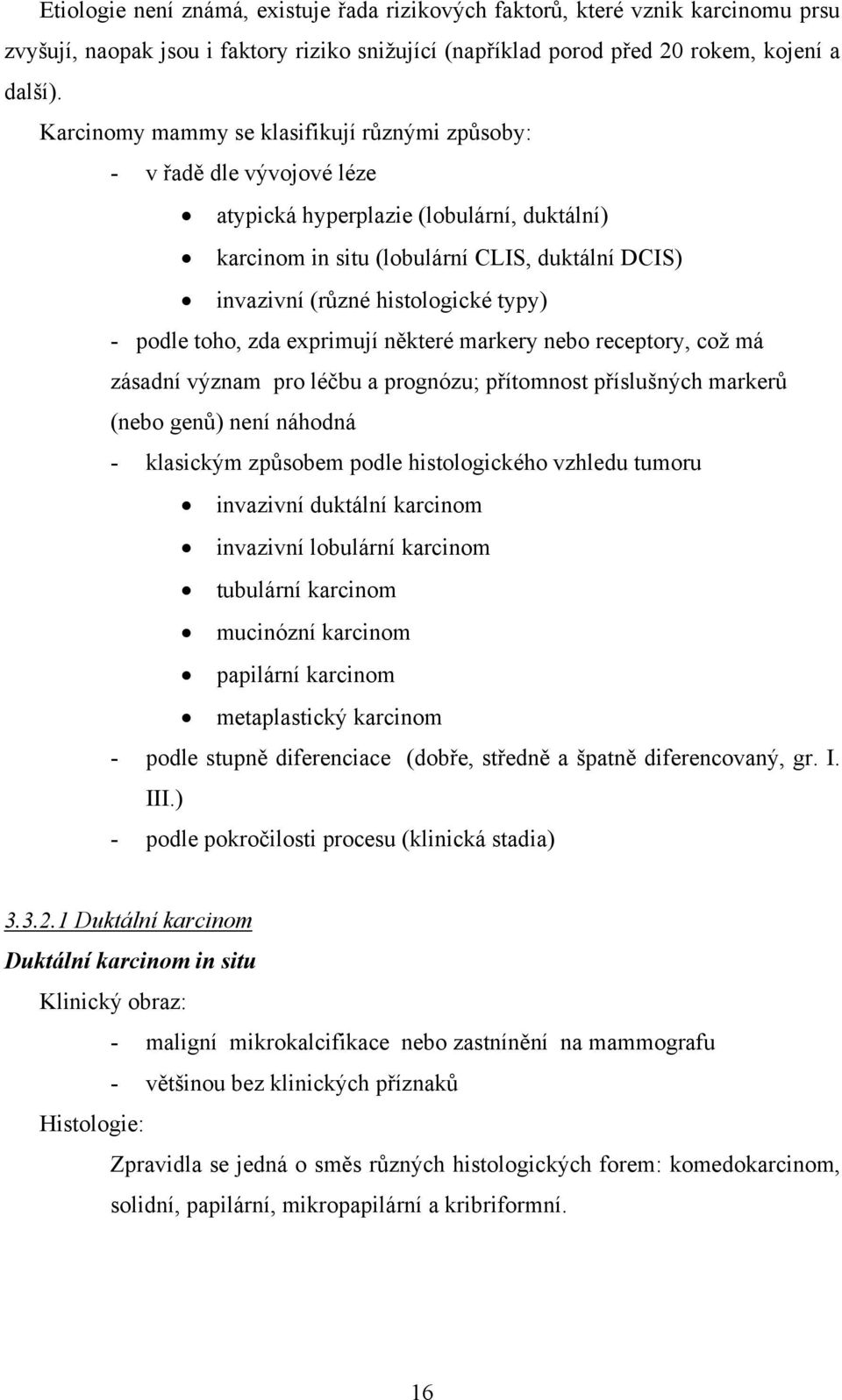 typy) - podle toho, zda exprimují některé markery nebo receptory, což má zásadní význam pro léčbu a prognózu; přítomnost příslušných markerů (nebo genů) není náhodná - klasickým způsobem podle