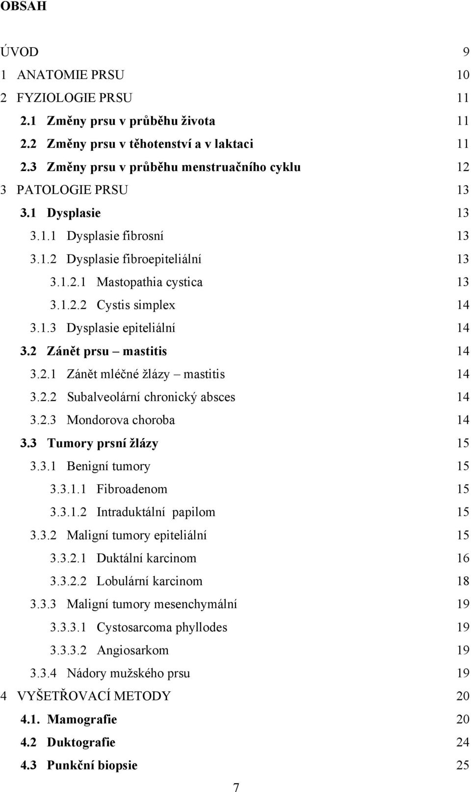 1.3 Dysplasie epiteliální 14 3.2 Zánět prsu mastitis 14 3.2.1 Zánět mléčné žlázy mastitis 14 3.2.2 Subalveolární chronický absces 14 3.2.3 Mondorova choroba 14 3.3 Tumory prsní žlázy 15 3.3.1 Benigní tumory 15 3.