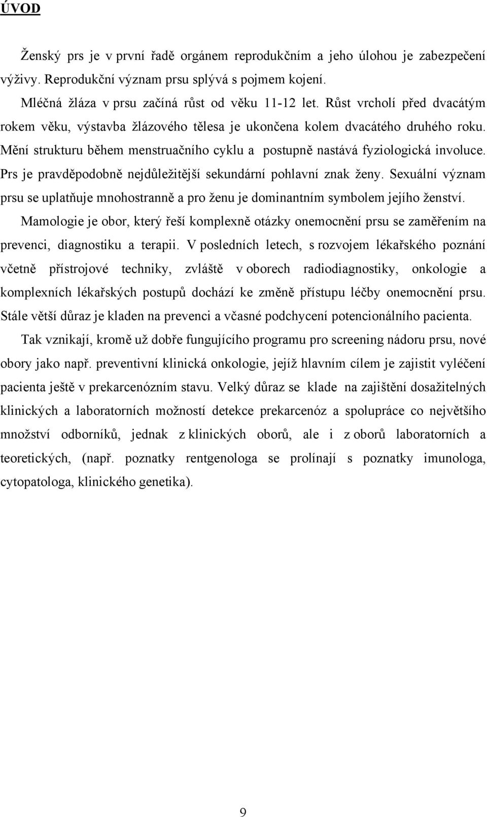 Prs je pravděpodobně nejdůležitější sekundární pohlavní znak ženy. Sexuální význam prsu se uplatňuje mnohostranně a pro ženu je dominantním symbolem jejího ženství.