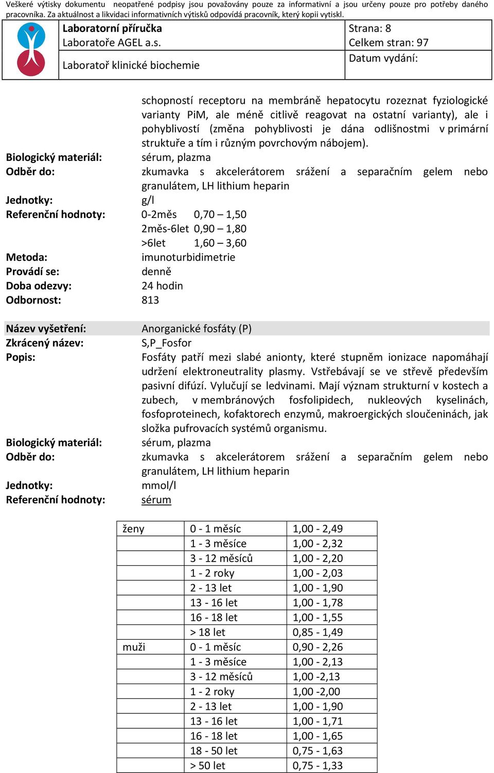 sérum, plazma granulátem, LH lithium heparin Referenční hodnoty: Anorganické fosfáty (P) S,P_Fosfor Fosfáty patří mezi slabé anionty, které stupněm ionizace napomáhají udržení elektroneutrality