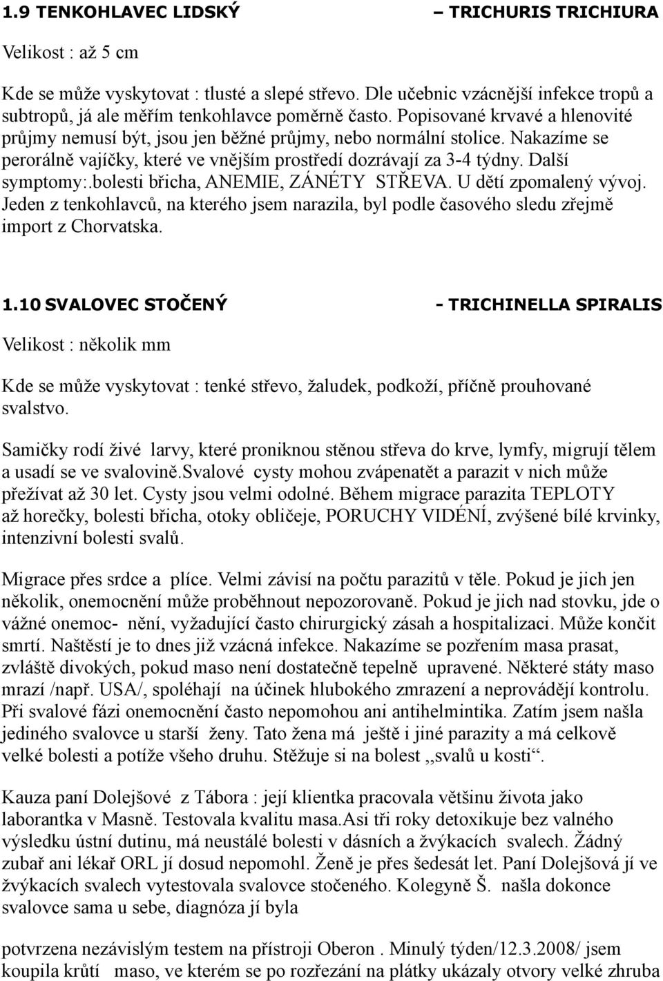 bolesti břicha, ANEMIE, ZÁNÉTY STŘEVA. U dětí zpomalený vývoj. Jeden z tenkohlavců, na kterého jsem narazila, byl podle časového sledu zřejmě import z Chorvatska. 1.