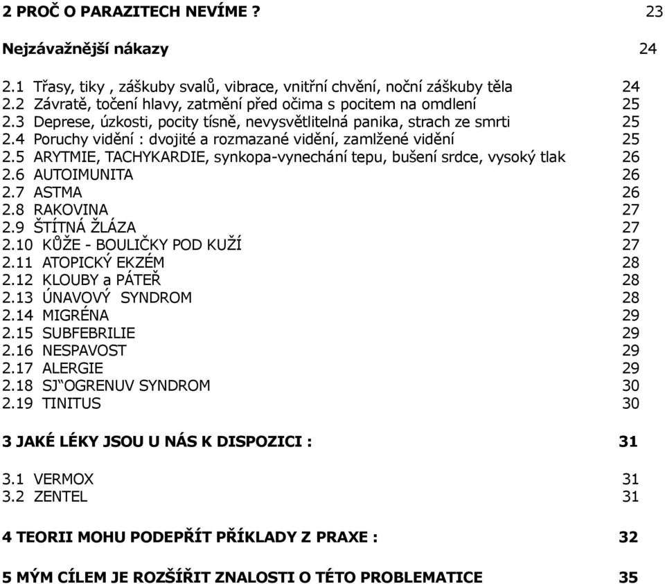 4 Poruchy vidění : dvojité a rozmazané vidění, zamlžené vidění 25 2.5 ARYTMIE, TACHYKARDIE, synkopa-vynechání tepu, bušení srdce, vysoký tlak 26 2.6 AUTOIMUNITA 26 2.7 ASTMA 26 2.8 RAKOVINA 27 2.