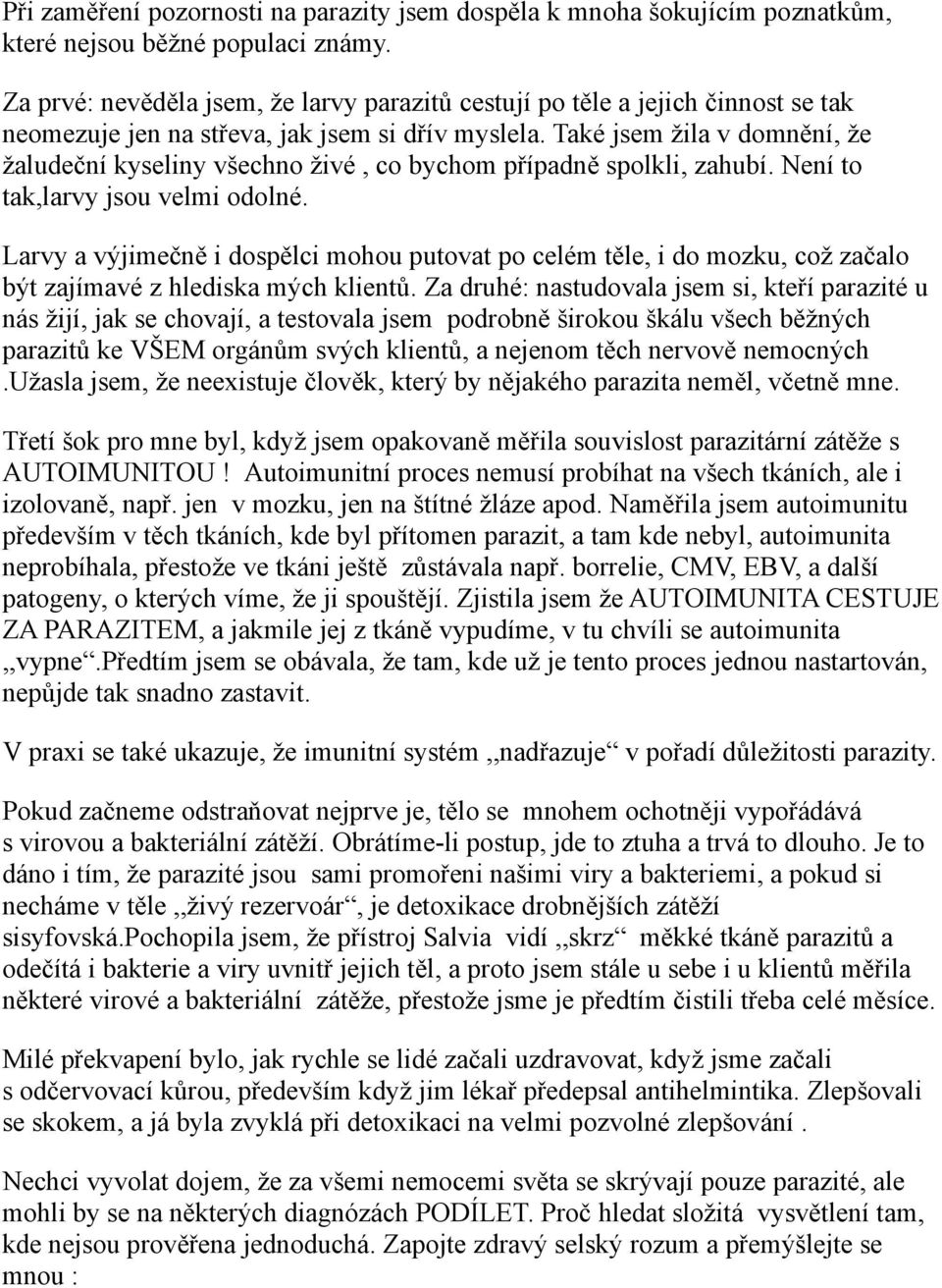 Také jsem žila v domnění, že žaludeční kyseliny všechno živé, co bychom případně spolkli, zahubí. Není to tak,larvy jsou velmi odolné.