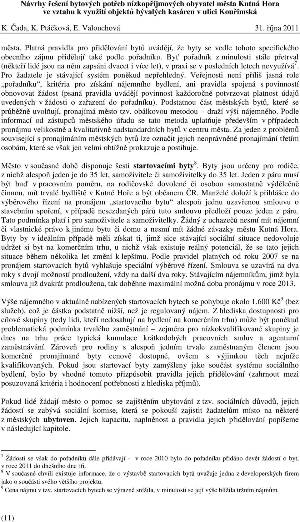 Veřejnosti není příliš jasná role pořadníku, kritéria pro získání nájemního bydlení, ani pravidla spojená s povinností obnovovat žádost (psaná pravidla uvádějí povinnost každoročně potvrzovat