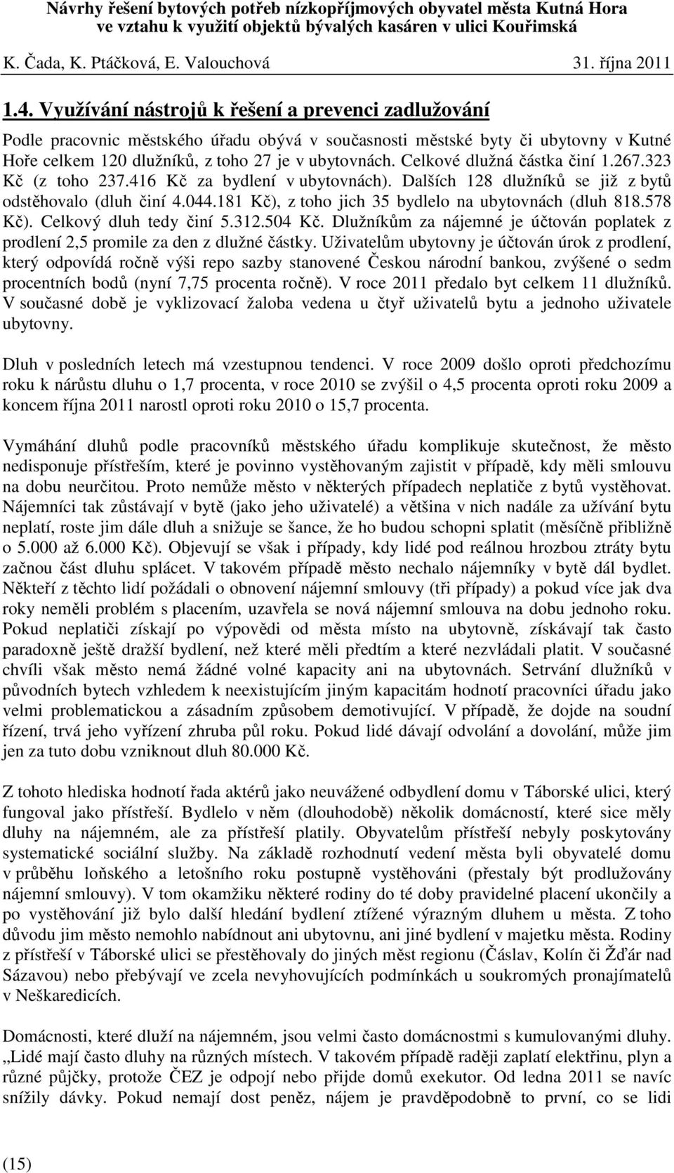 181 Kč), z toho jich 35 bydlelo na ubytovnách (dluh 818.578 Kč). Celkový dluh tedy činí 5.312.504 Kč. Dlužníkům za nájemné je účtován poplatek z prodlení 2,5 promile za den z dlužné částky.