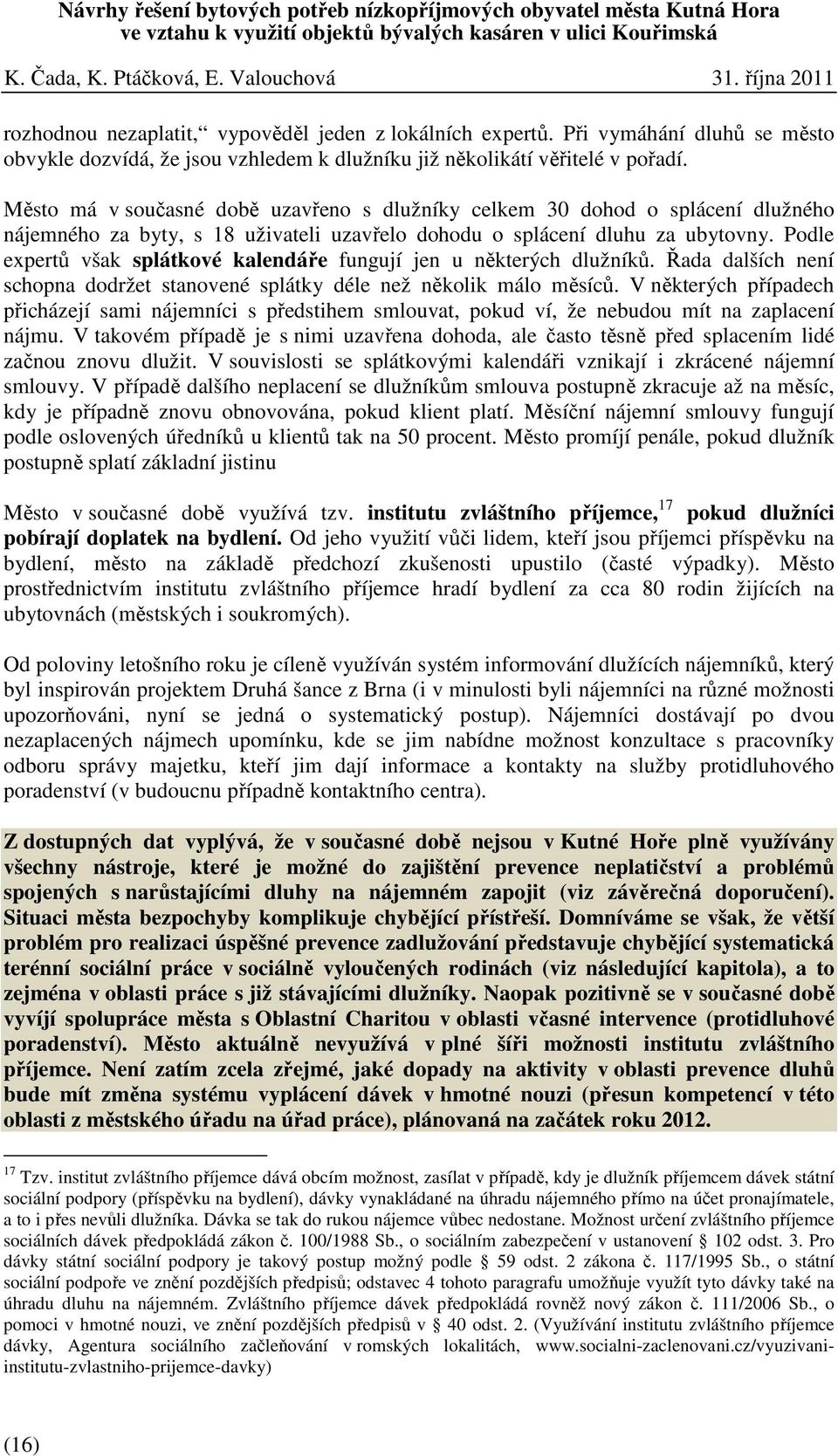 Podle expertů však splátkové kalendáře fungují jen u některých dlužníků. Řada dalších není schopna dodržet stanovené splátky déle než několik málo měsíců.