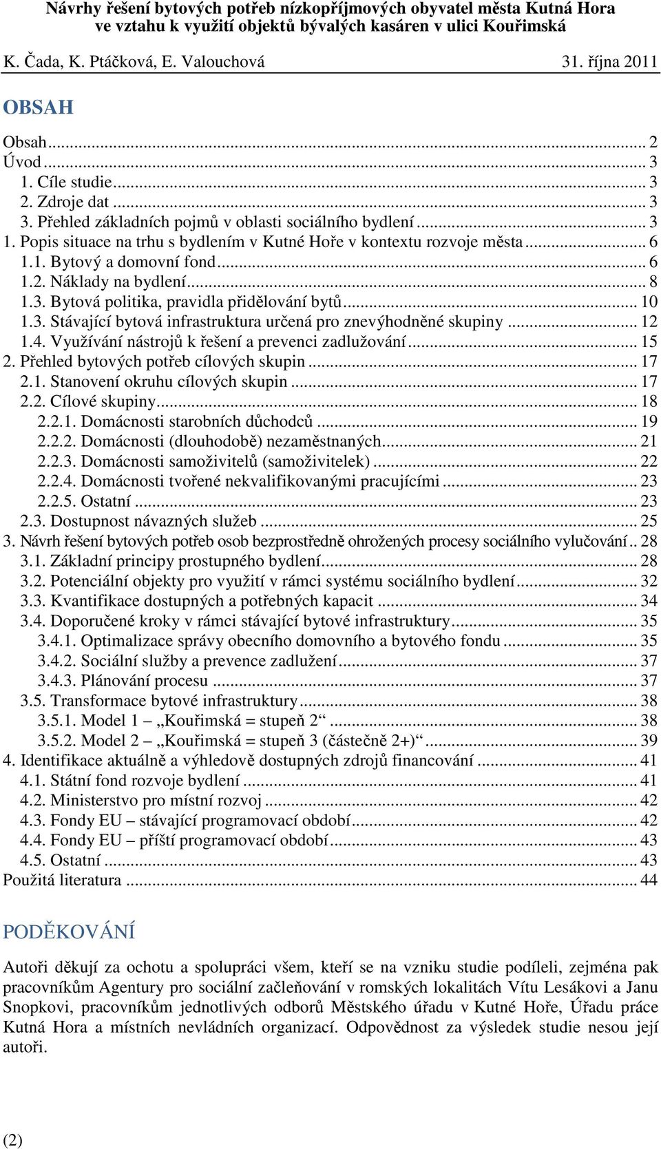 Využívání nástrojů k řešení a prevenci zadlužování... 15 2. Přehled bytových potřeb cílových skupin... 17 2.1. Stanovení okruhu cílových skupin... 17 2.2. Cílové skupiny... 18 2.2.1. Domácnosti starobních důchodců.