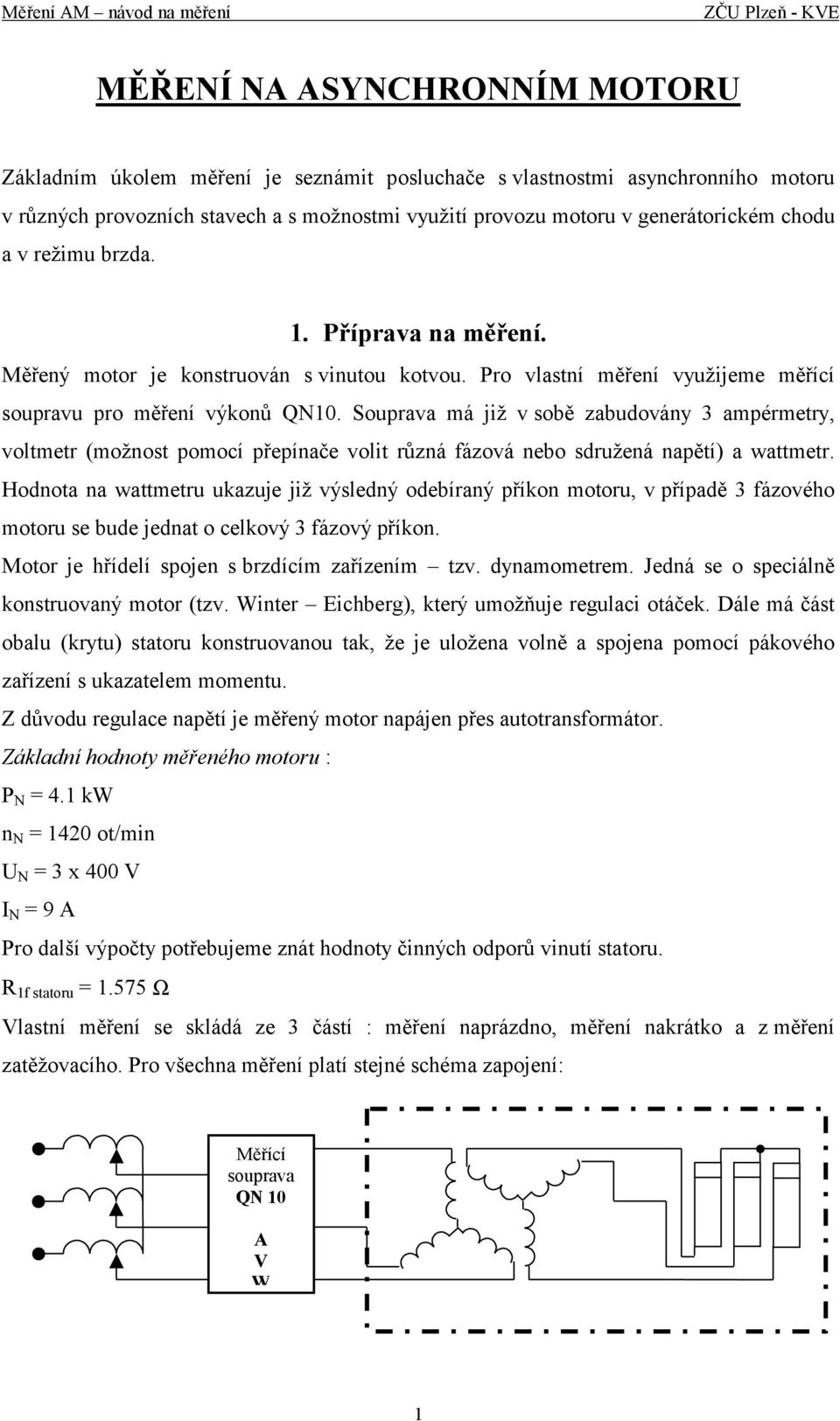 Souprava á již v sobě zabudovány apéretry, voltetr (ožnost poocí přepínače volit různá fázová nebo sdružená napětí) a wattetr.