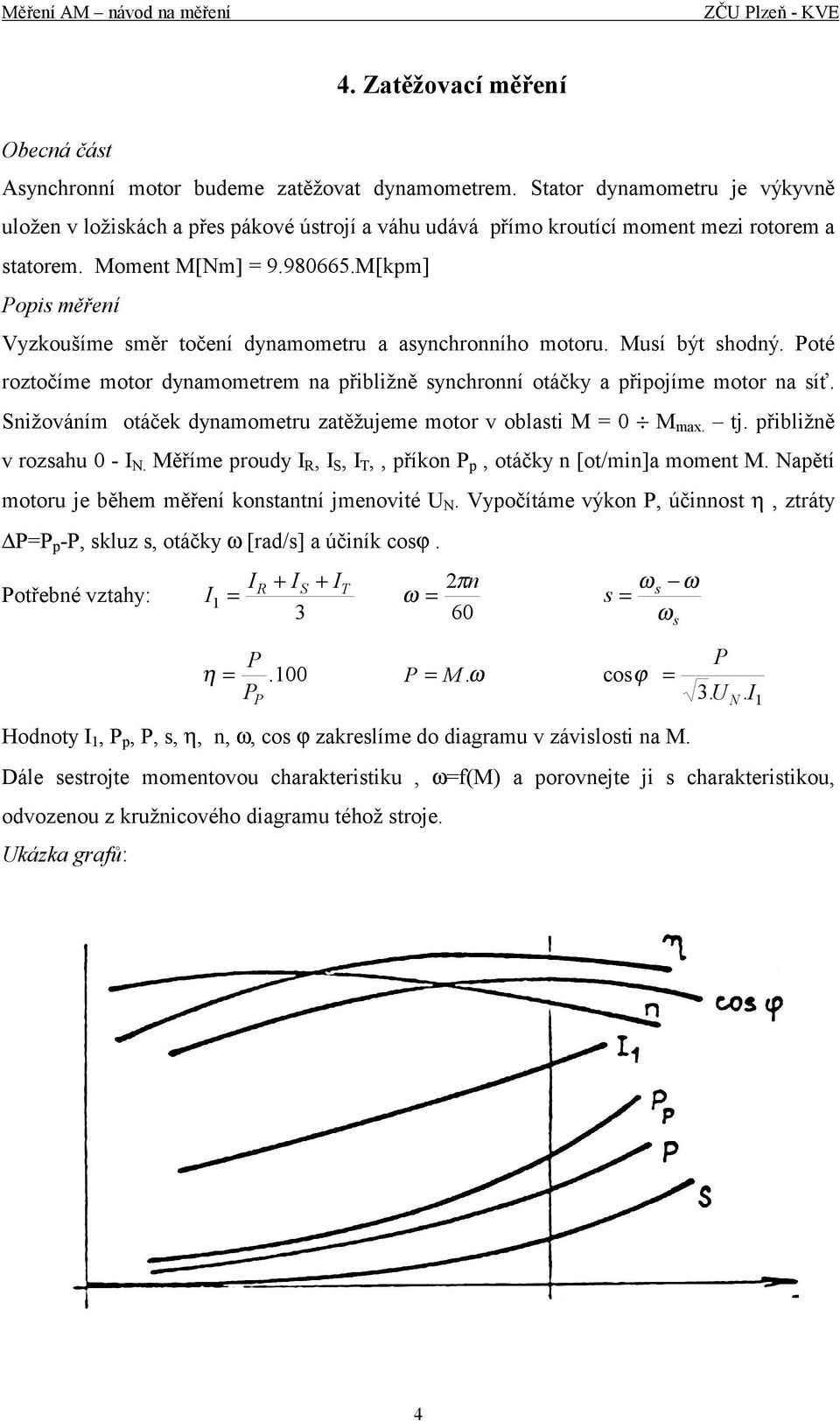 Snižování otáček dynaoetru zatěžujee otor v oblasti M M ax. tj. přibližně v rozsahu - N. Měříe proudy R, S, T,, příkon P p, otáčky n [ot/in]a oent M.