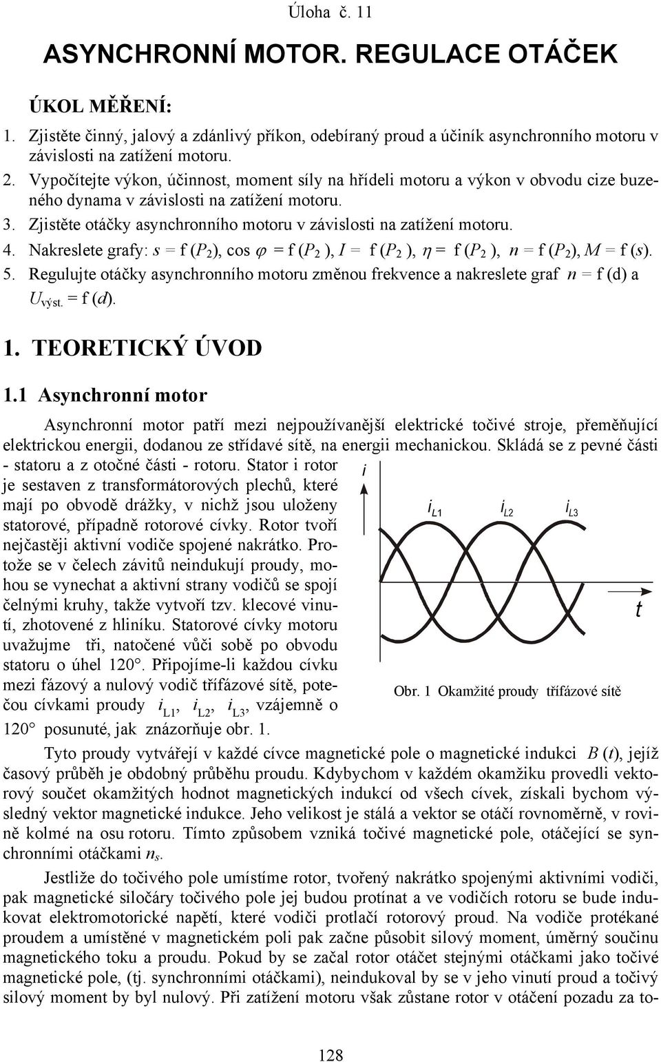 4. Nareslete grafy: s = f ( 2 ), cos ϕ = f ( 2 ), I = f ( 2 ), η = f ( 2 ), n = f ( 2), M = f (s). 5. Regulujte otáčy asynchronního motoru změnou frevence a nareslete graf n = f (d) a U výst. = f (d). 1.