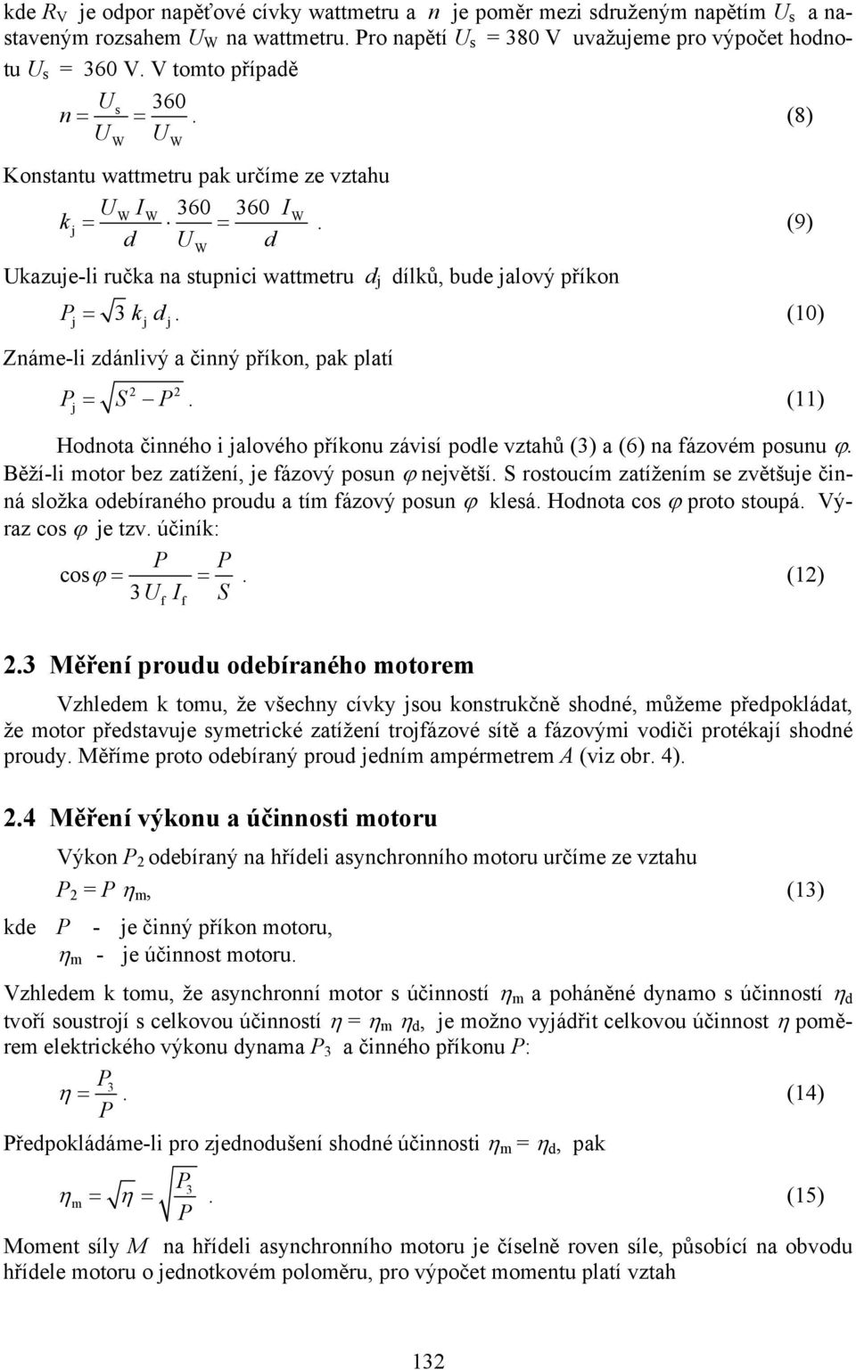 (10) j j j Známe-li zdánlivý a činný příon, pa platí S 2 2 j =. (11) Hodnota činného i jalového příonu závisí podle vztahů (3) a (6) na fázovém posunu ϕ.