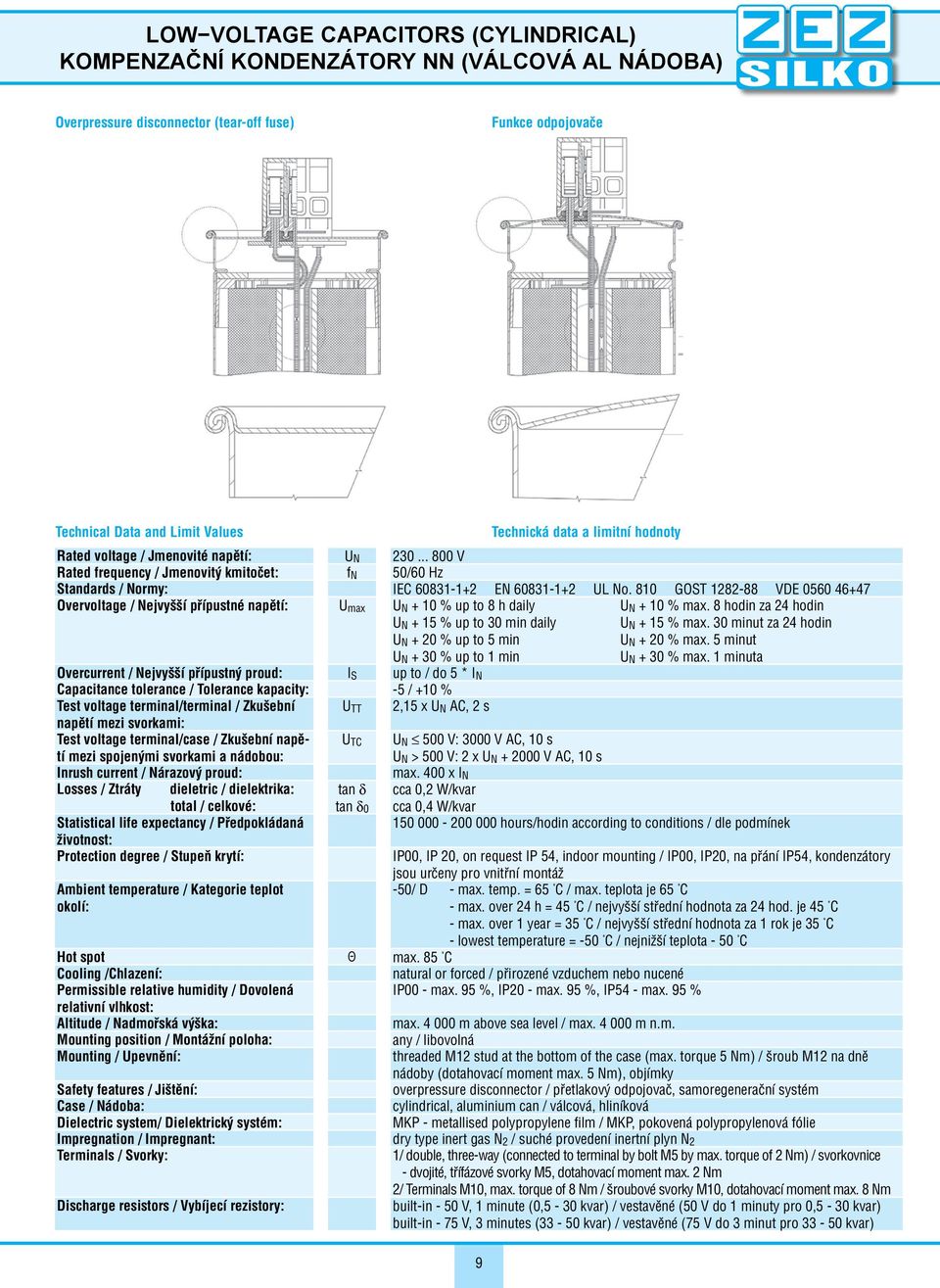 810 GOST 1282-88 VDE 0560 46+47 Overvoltage / Nejvyšší přípustné napětí: U max U N + 10 % up to 8 h daily U N + 10 % max. 8 hodin za 24 hodin U N + 15 % up to 30 min daily U N + 15 % max.