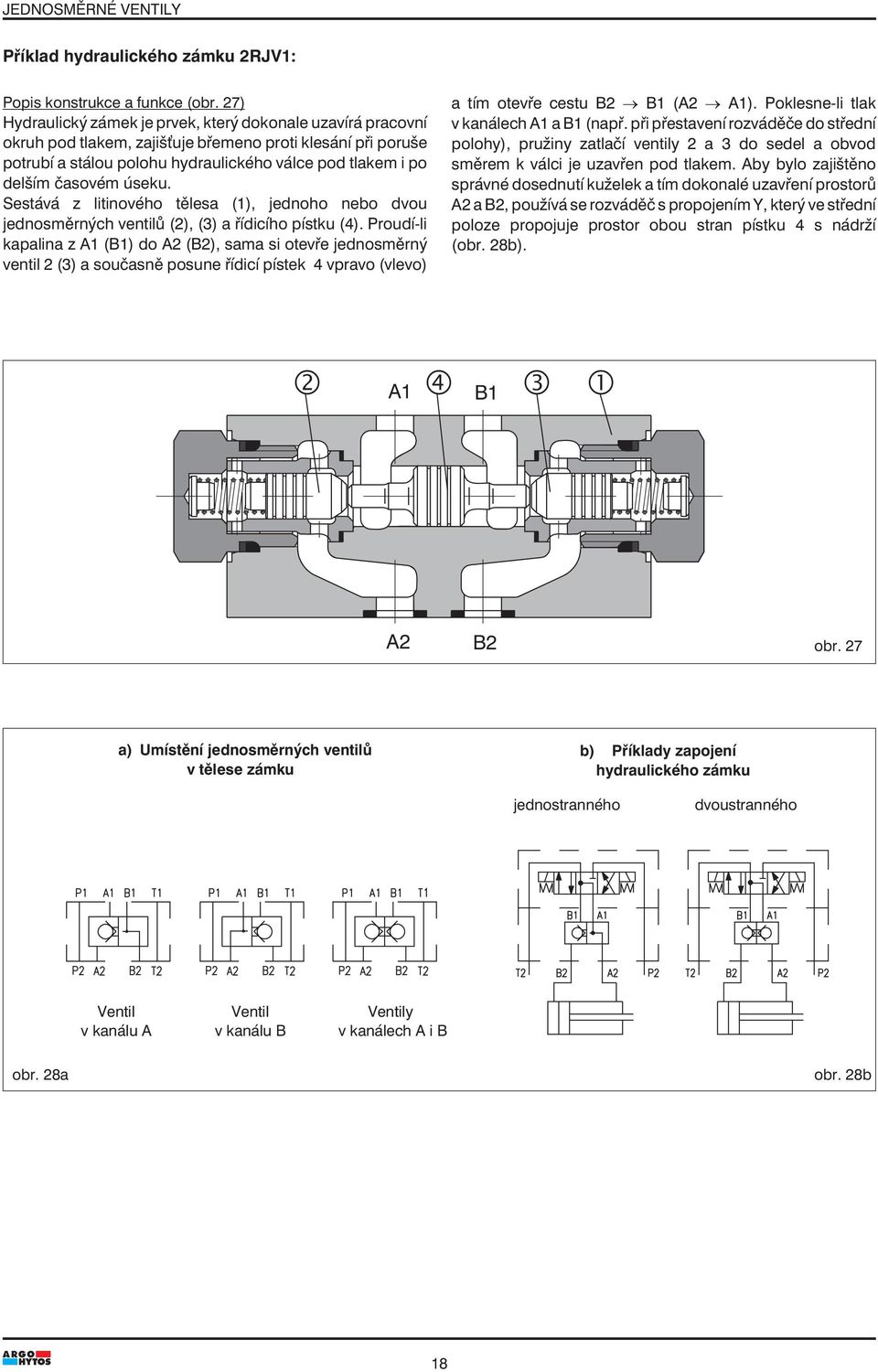 úseku. Sestává z litinového tělesa (1), jednoho nebo dvou jednosměrných ventilů (2), (3) a řídicího pístku (4).