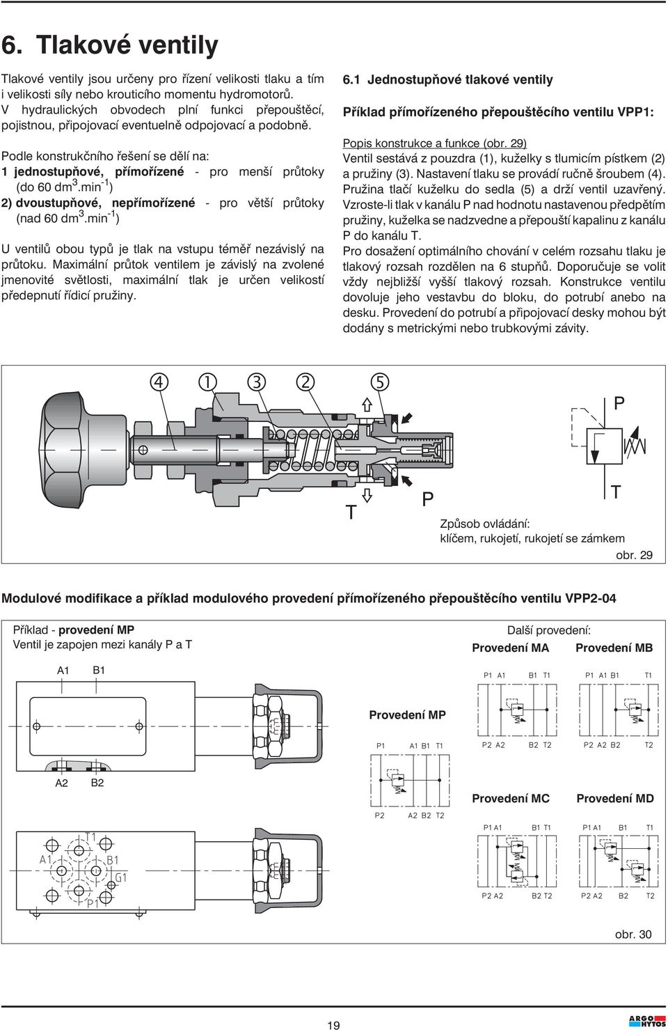 Podle konstrukčního řešení se dělí na: 1 jednostupňové, přímořízené - pro menší průtoky (do 60 dm 3.min -1 ) 2) dvoustupňové, nepřímořízené - pro větší průtoky (nad 60 dm 3.