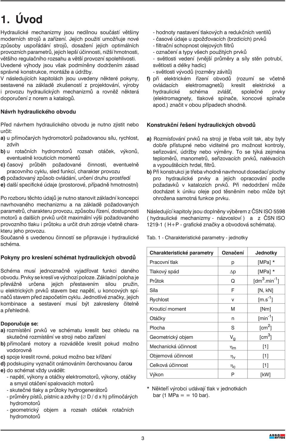 spolehlivosti. Uvedené výhody jsou však podmíněny dodržením zásad správné konstrukce, montáže a údržby.