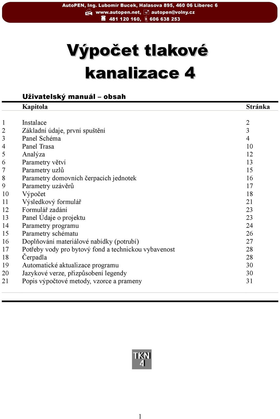 Panel Trasa Analýza Parametry větví Parametry uzlů Parametry domovních čerpacích jednotek Parametry uzávěrů Výpočet Výsledkový formulář Formulář zadání Panel Údaje o projektu Parametry programu