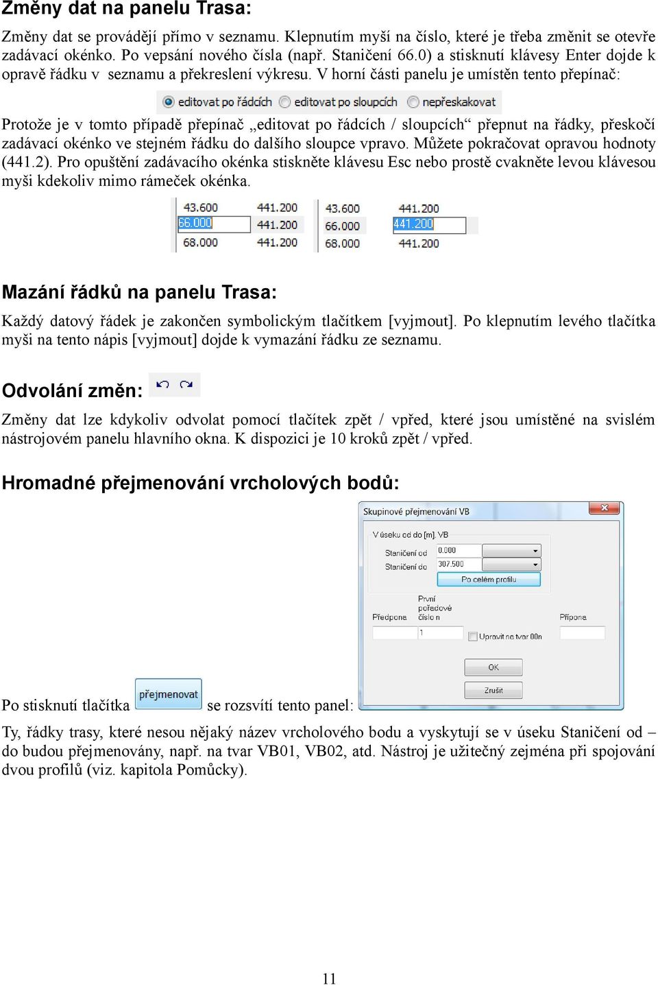 V horní části panelu je umístěn tento přepínač: Protože je v tomto případě přepínač editovat po řádcích / sloupcích přepnut na řádky, přeskočí zadávací okénko ve stejném řádku do dalšího sloupce