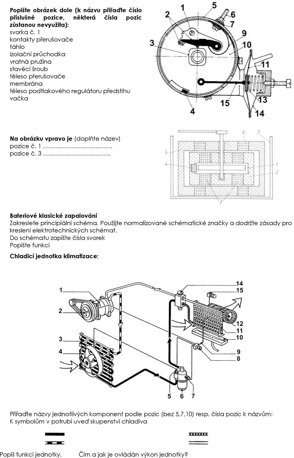 č. 1.. pozice č. 3. 1 b), 2 c) = 8 b. Bateriové klasické zapalování Zakreslete principiální schéma.