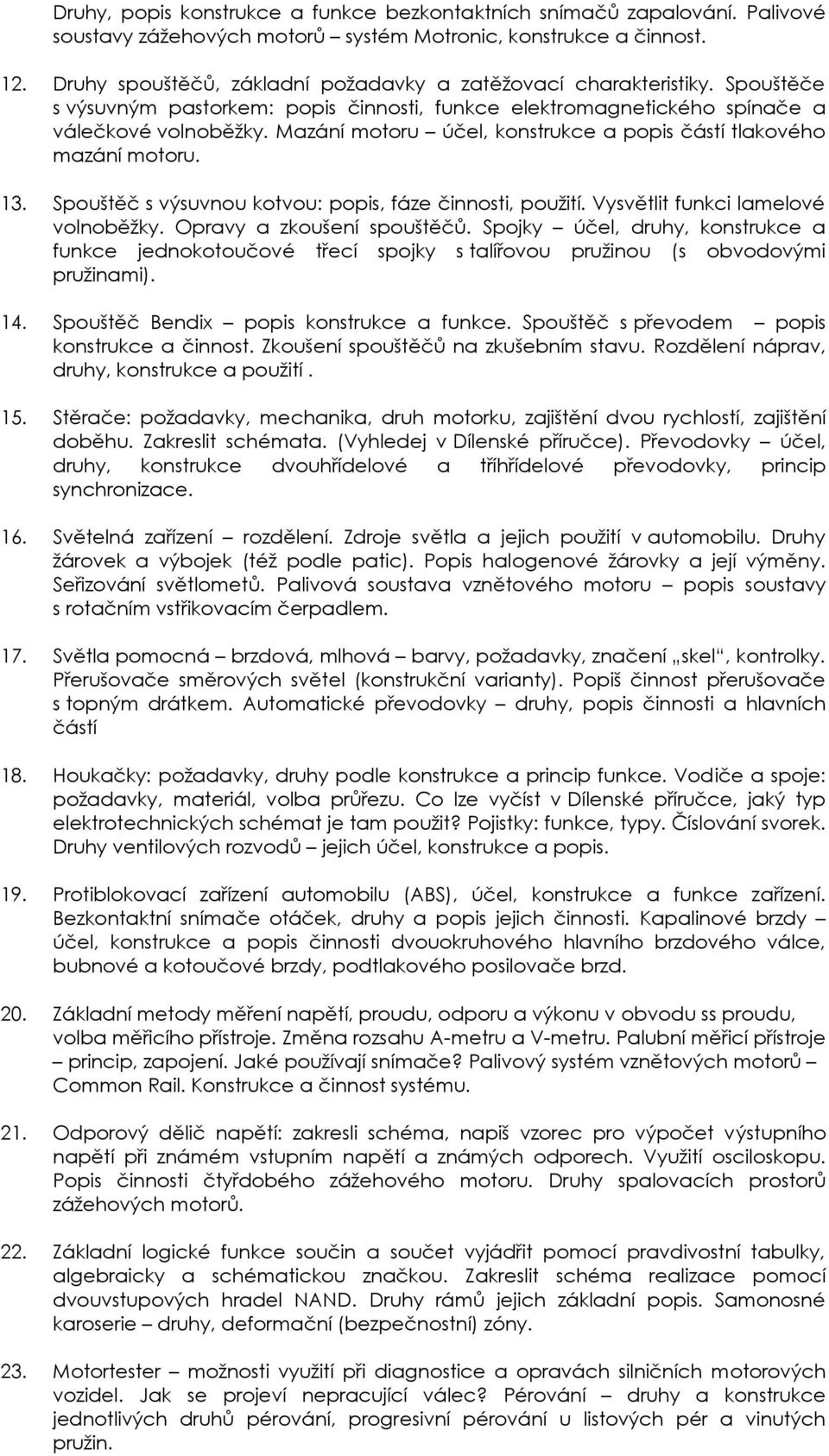 Mazání motoru účel, konstrukce a popis částí tlakového mazání motoru. 13. Spouštěč s výsuvnou kotvou: popis, fáze činnosti, použití. Vysvětlit funkci lamelové volnoběžky. Opravy a zkoušení spouštěčů.