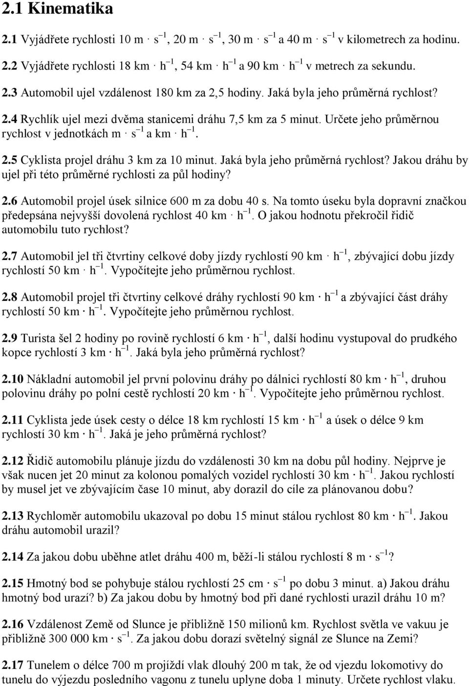 Jaká byla jeho průměrná rychlost? Jakou dráhu by ujel při této průměrné rychlosti za půl hodiny? 2.6 Automobil projel úsek silnice 600 m za dobu 40 s.