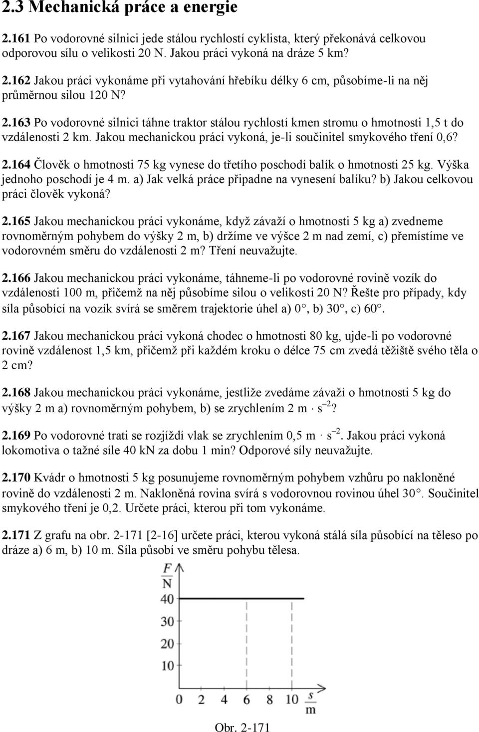 Výška jednoho poschodí je 4 m. a) Jak velká práce připadne na vynesení balíku? b) Jakou celkovou práci člověk vykoná? 2.