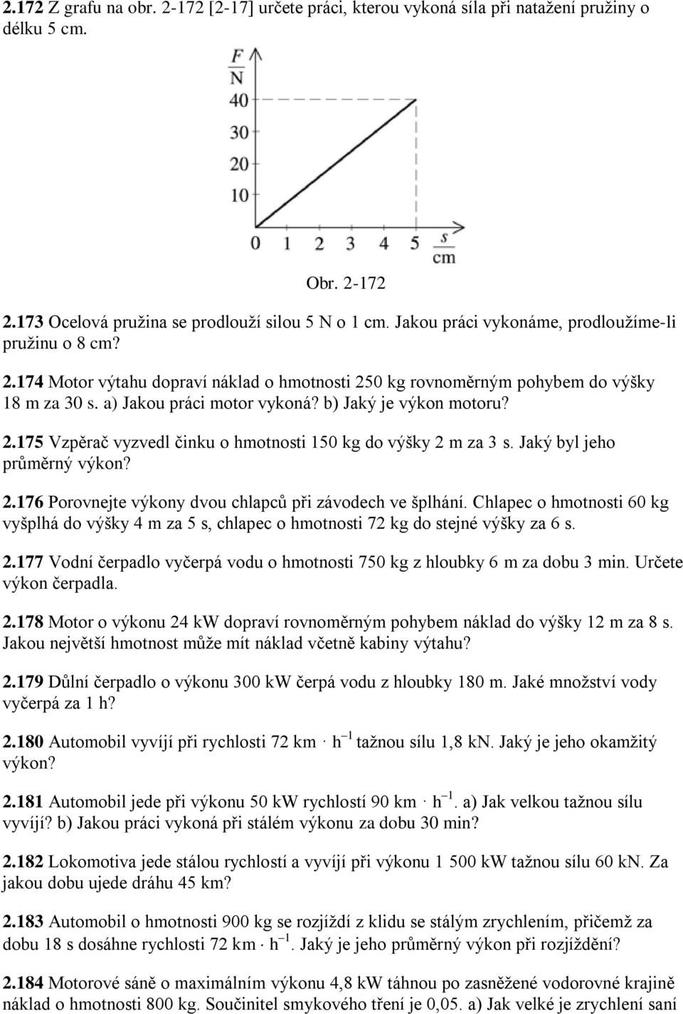 b) Jaký je výkon motoru? 2.175 Vzpěrač vyzvedl činku o hmotnosti 150 kg do výšky 2 m za 3 s. Jaký byl jeho průměrný výkon? 2.176 Porovnejte výkony dvou chlapců při závodech ve šplhání.