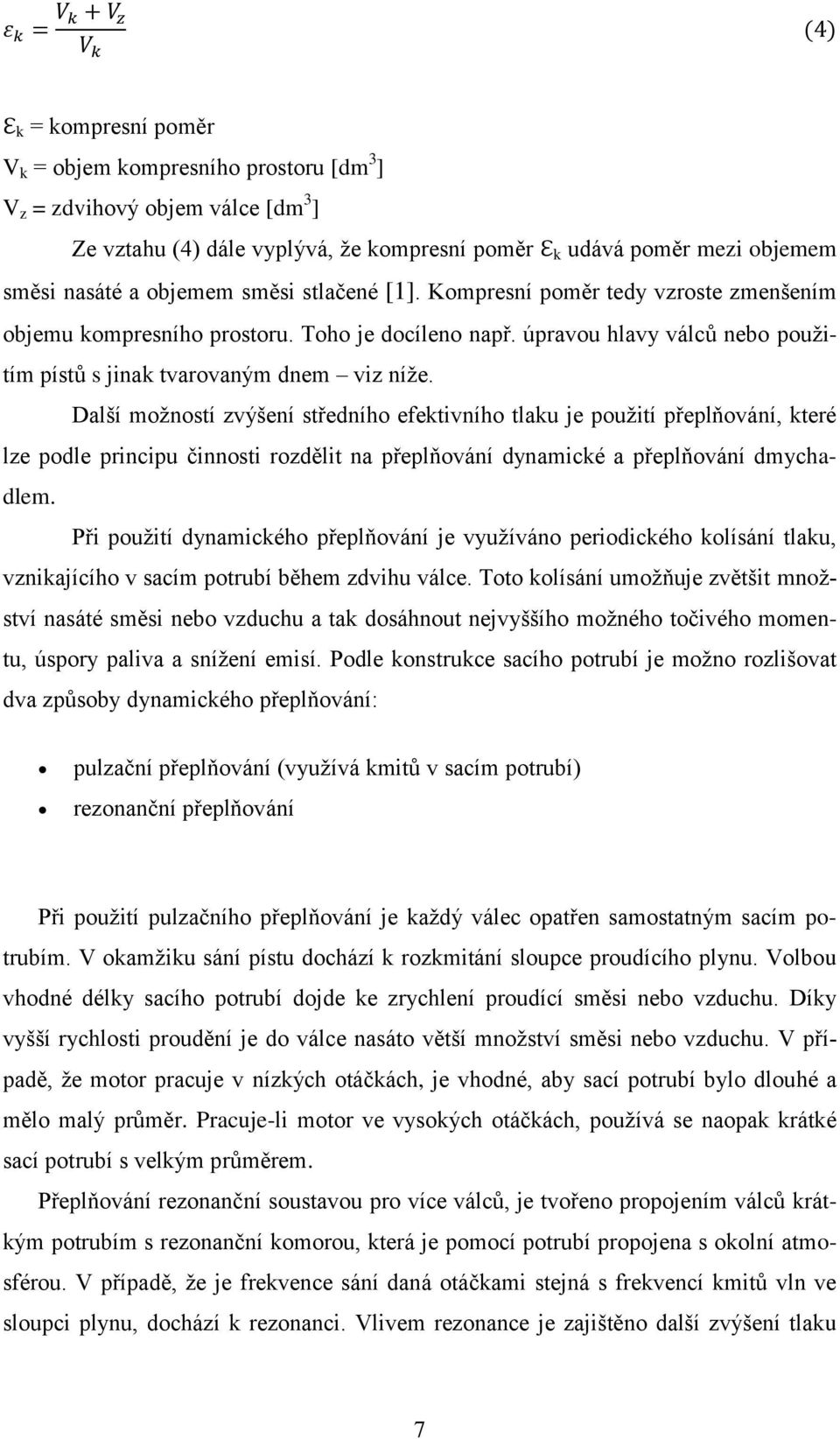 Další možností zvýšení středního efektivního tlaku je použití přeplňování, které lze podle principu činnosti rozdělit na přeplňování dynamické a přeplňování dmychadlem.