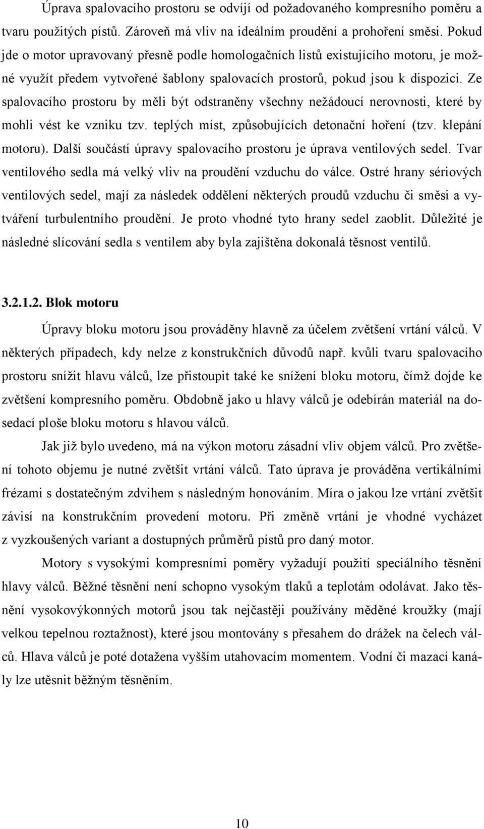 Ze spalovacího prostoru by měli být odstraněny všechny nežádoucí nerovnosti, které by mohli vést ke vzniku tzv. teplých míst, způsobujících detonační hoření (tzv. klepání motoru).