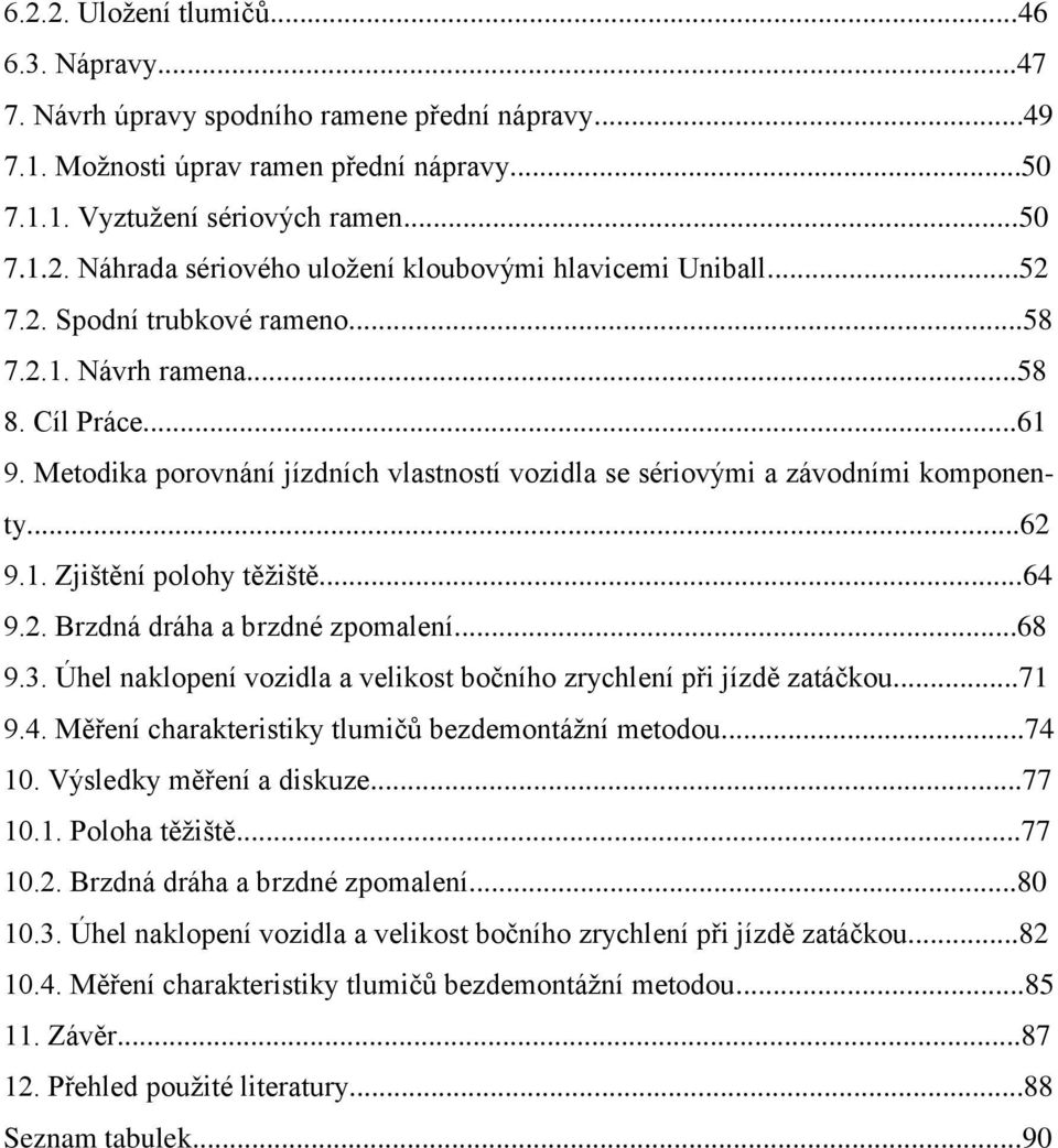 ..64 9.2. Brzdná dráha a brzdné zpomalení...68 9.3. Úhel naklopení vozidla a velikost bočního zrychlení při jízdě zatáčkou...71 9.4. Měření charakteristiky tlumičů bezdemontážní metodou...74 10.