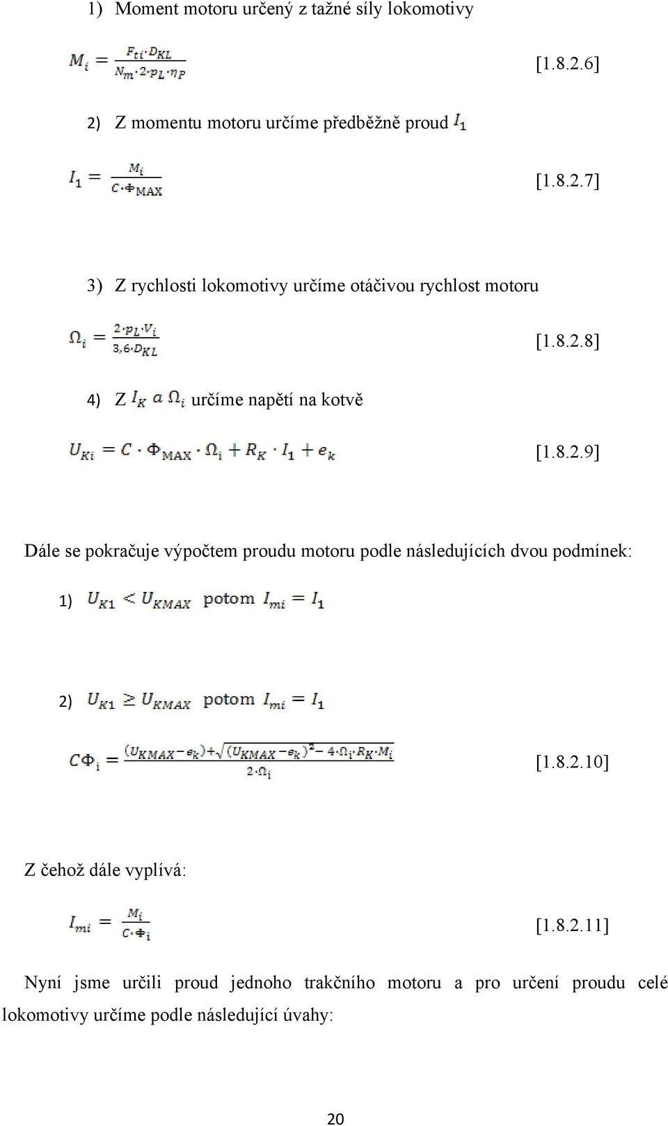 8.2.8] 4) Z určíme napětí na kotvě [1.8.2.9] Dále se pokračuje výpočtem proudu motoru podle následujících dvou podmínek: 1) 2) [1.