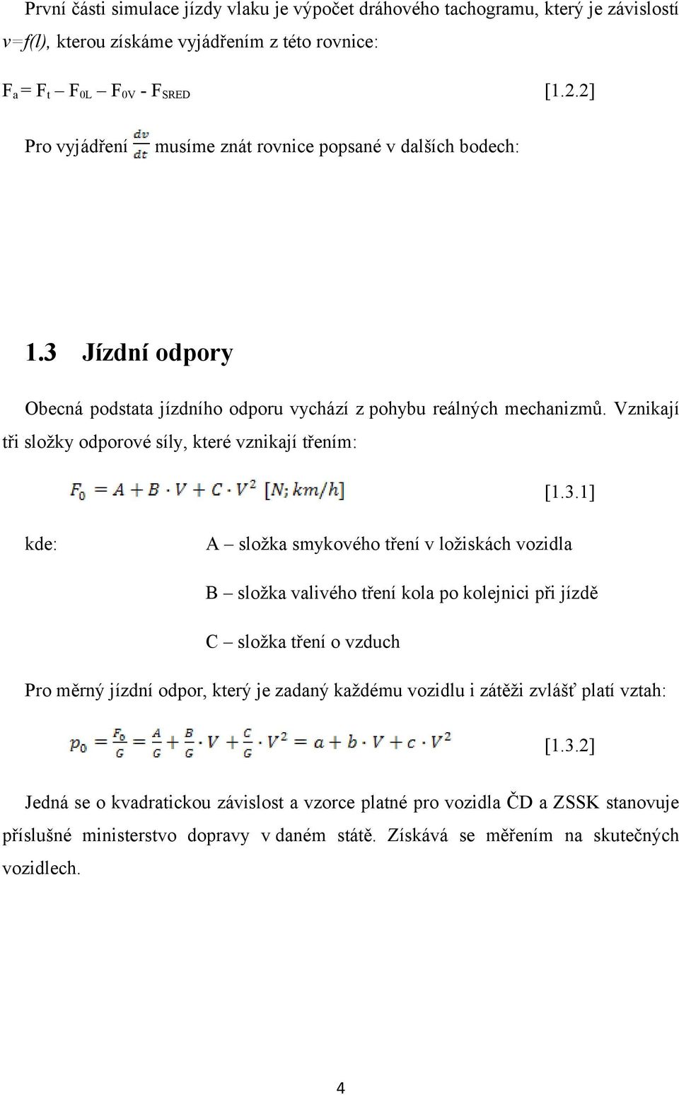 Vznikají tři složky odporové síly, které vznikají třením: [1.3.