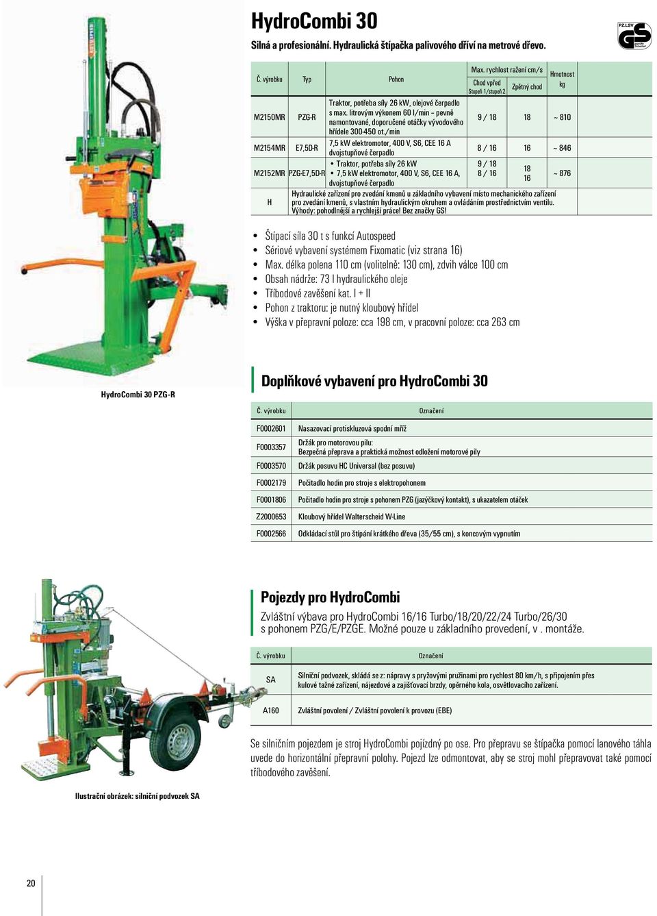 délka polena 110 cm (volitelně: 130 cm), zdvih válce 100 cm Obsah nádrže: 73 l hydraulického oleje Tříbodové zavěšení kat.