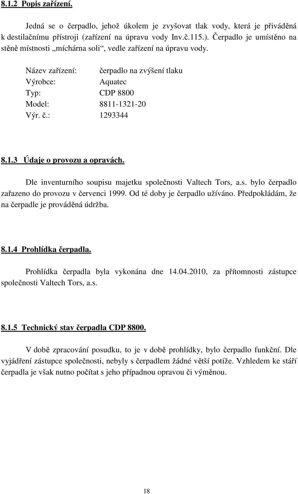 Dle inventurního soupisu majetku společnosti Valtech Tors, a.s. bylo čerpadlo zařazeno do provozu v červenci 1999. Od té doby je čerpadlo užíváno. Předpokládám, že na čerpadle je prováděná údržba. 8.